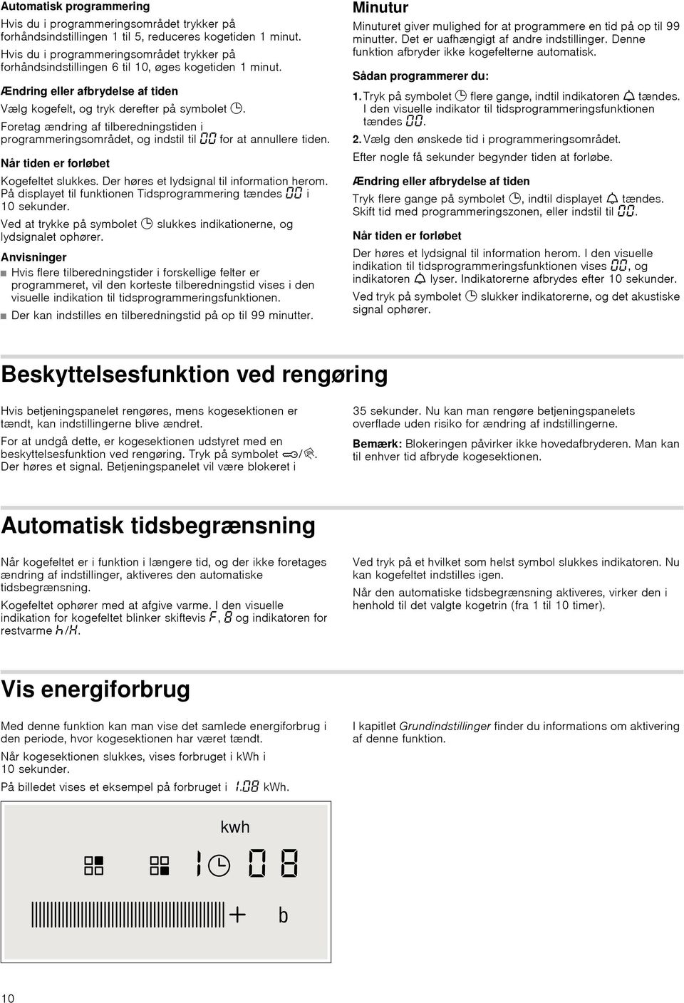 Foretag ændring af tilberedningstiden i programmeringsområdet, og indstil til for at annullere tiden. Når tiden er forløbet Kogefeltet slukkes. Der høres et lydsignal til information herom.