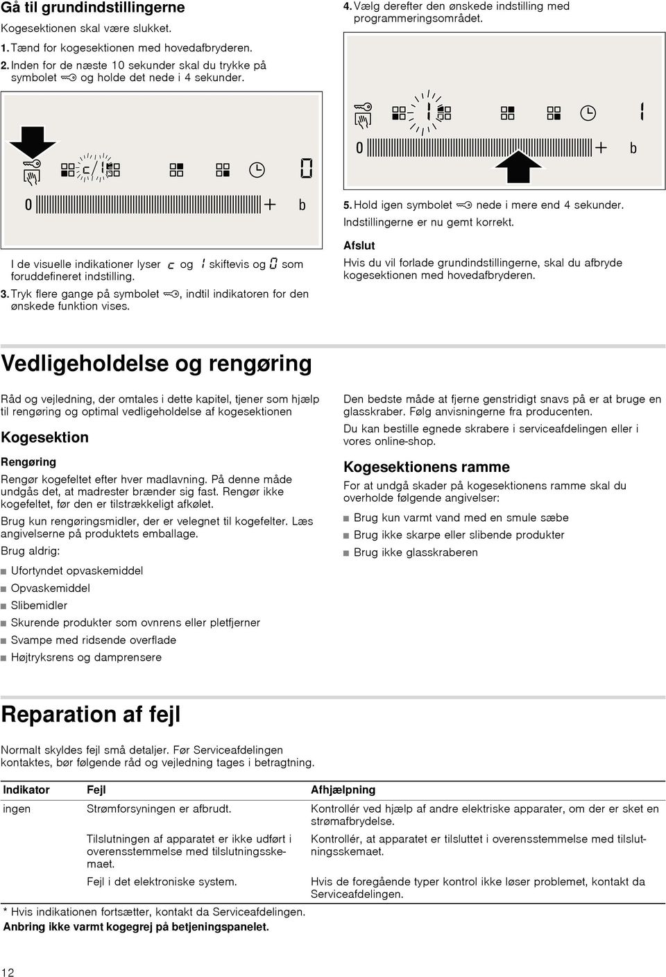 I de visuelle indikationer lyser og skiftevis og som foruddefineret indstilling. 3.Tryk flere gange på symbolet ', indtil indikatoren for den ønskede funktion vises.