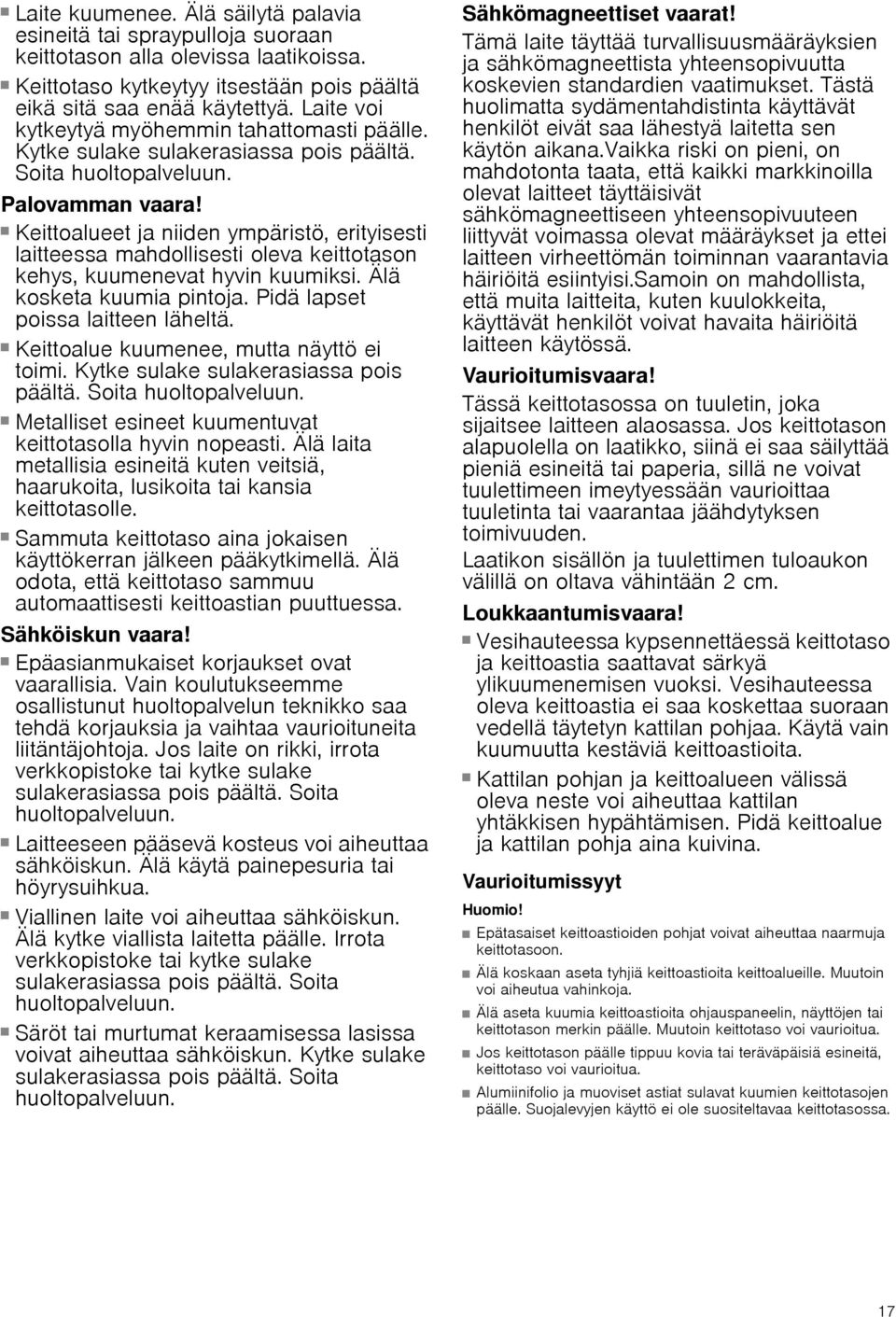 Keittoalueet ja niiden ympäristö, erityisesti laitteessa mahdollisesti oleva keittotason kehys, kuumenevat hyvin kuumiksi. Älä kosketa kuumia pintoja. Pidä lapset poissa laitteen läheltä.