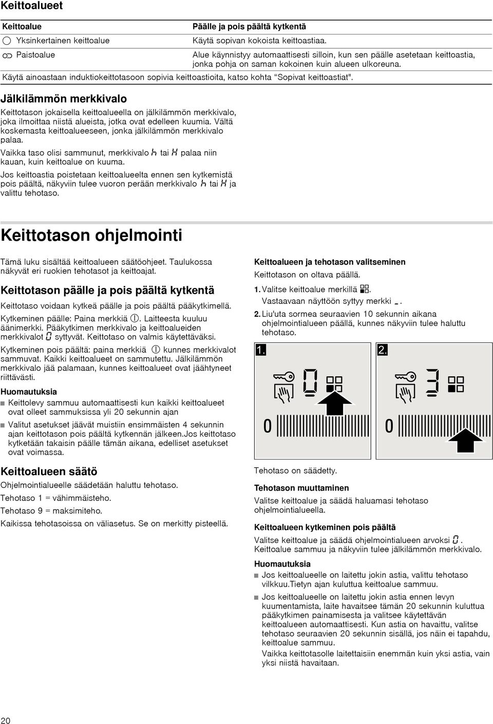 Jos keittoastia poistetaan keittoalueelta ennen sen kytkemistä pois päältä, näkyviin tulee vuoron perään merkkivalo œ tai ja valittu tehotaso.