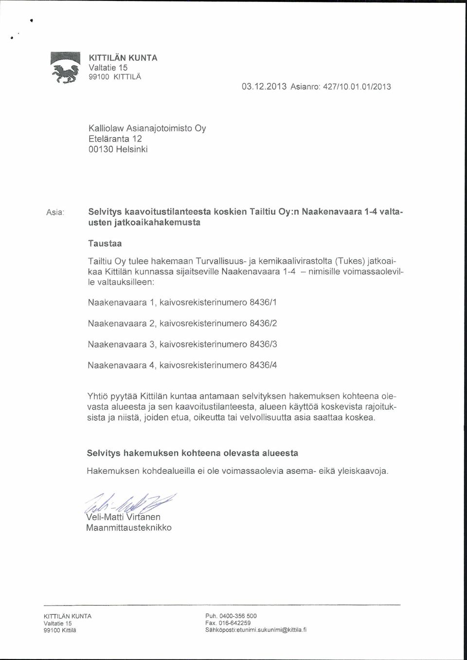 01 /2013 Kalliolaw Asianajotoimisto Oy Eteläranta 12 00130 Helsinki Asia: Selvit ys kaavoitustilanteesta koskien Tailtiu Oy :n Naakenavaara 1-4 valtausten jatkoaikahakemusta Taustaa Tailtiu Oy tulee