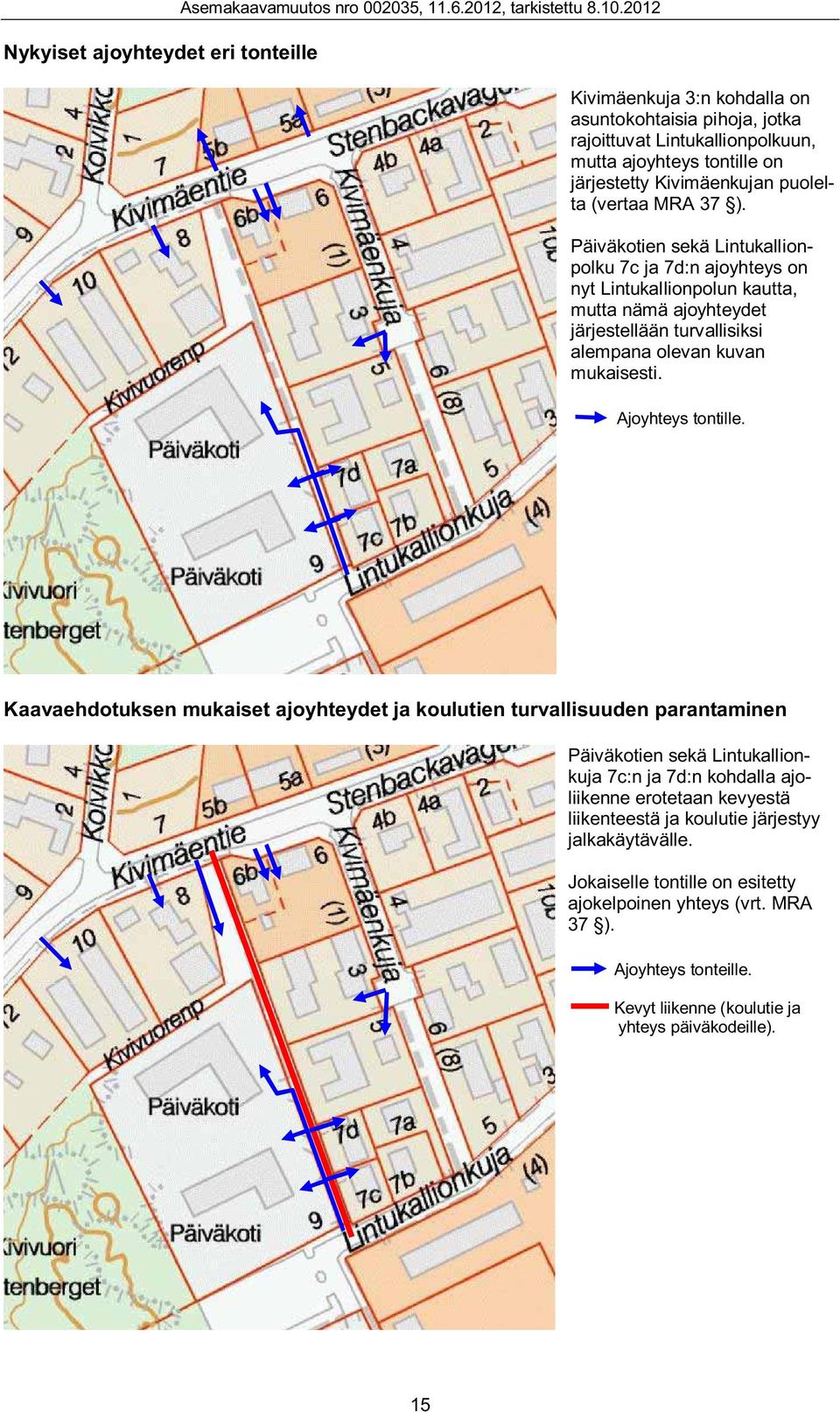 Päiväkotien sekä Lintukallionpolku 7c ja 7d:n ajoyhteys on nyt Lintukallionpolun kautta, mutta nämä ajoyhteydet järjestellään turvallisiksi alempana olevan kuvan mukaisesti. Ajoyhteys tontille.