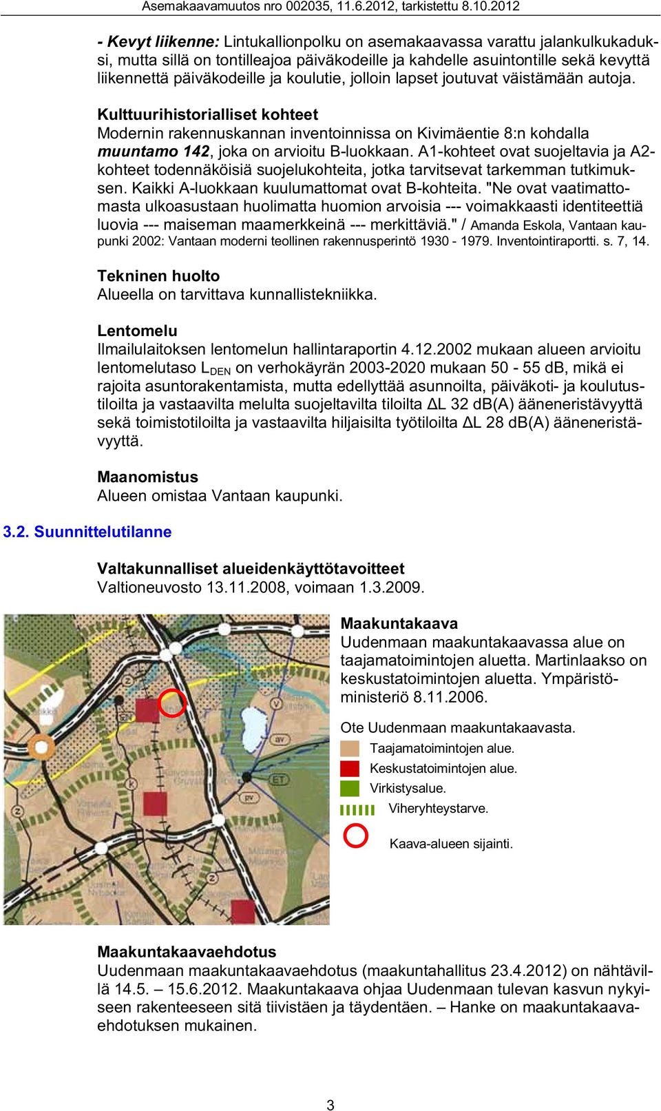 koulutie, jolloin lapset joutuvat väistämään autoja. Kulttuurihistorialliset kohteet Modernin rakennuskannan inventoinnissa on Kivimäentie 8:n kohdalla muuntamo 142, joka on arvioitu B-luokkaan.