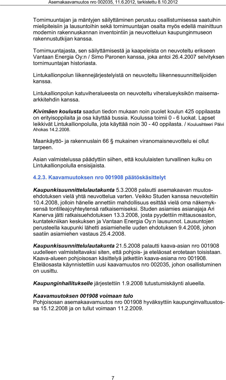 2007 selvityksen tornimuuntajan historiasta. Lintukallionpolun liikennejärjestelyistä on neuvoteltu liikennesuunnittelijoiden kanssa.