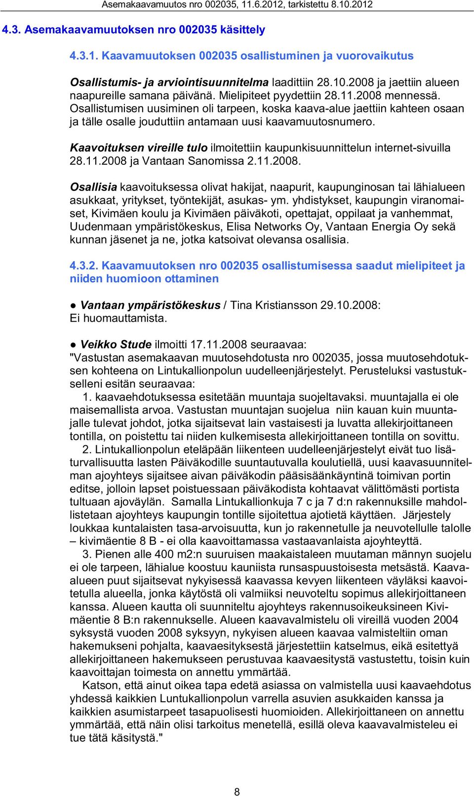 Osallistumisen uusiminen oli tarpeen, koska kaava-alue jaettiin kahteen osaan ja tälle osalle jouduttiin antamaan uusi kaavamuutosnumero.