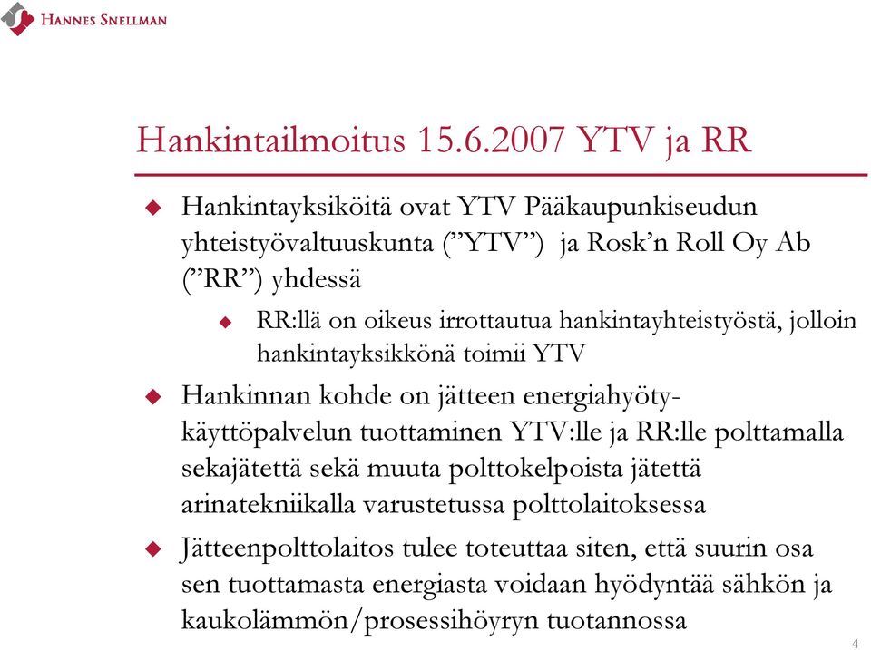 irrottautua hankintayhteistyöstä, jolloin hankintayksikkönä toimii YTV Hankinnan kohde on jätteen energiahyöty- y käyttöpalvelun tuottaminen YTV:lle