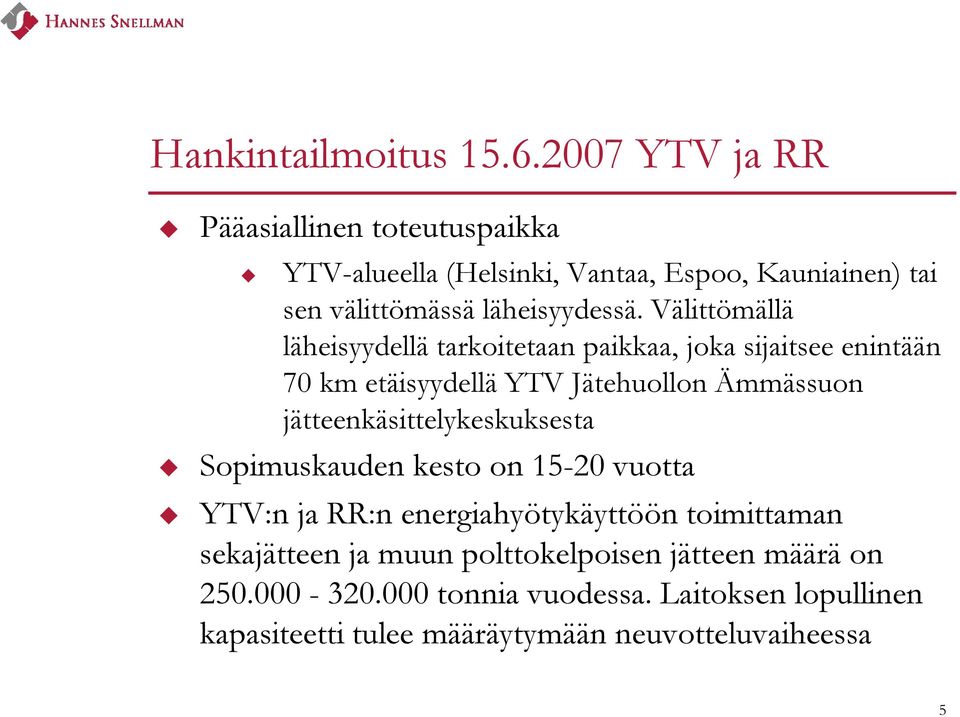 Välittömällä läheisyydellä tarkoitetaan paikkaa, joka sijaitsee enintään 70 km etäisyydellä YTV Jätehuollon Ämmässuon