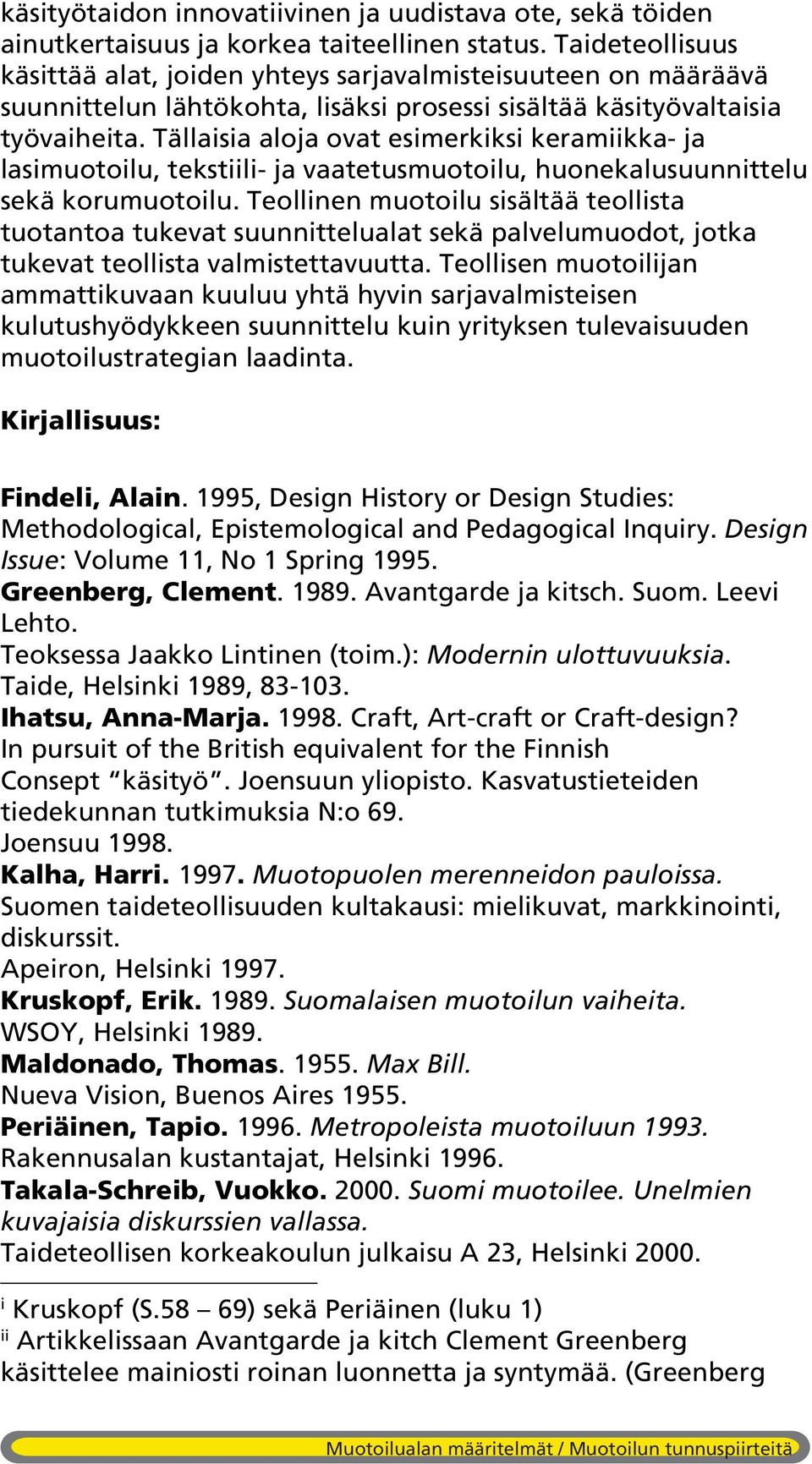 Tällaisia aloja ovat esimerkiksi keramiikka- ja lasimuotoilu, tekstiili- ja vaatetusmuotoilu, huonekalusuunnittelu sekä korumuotoilu.