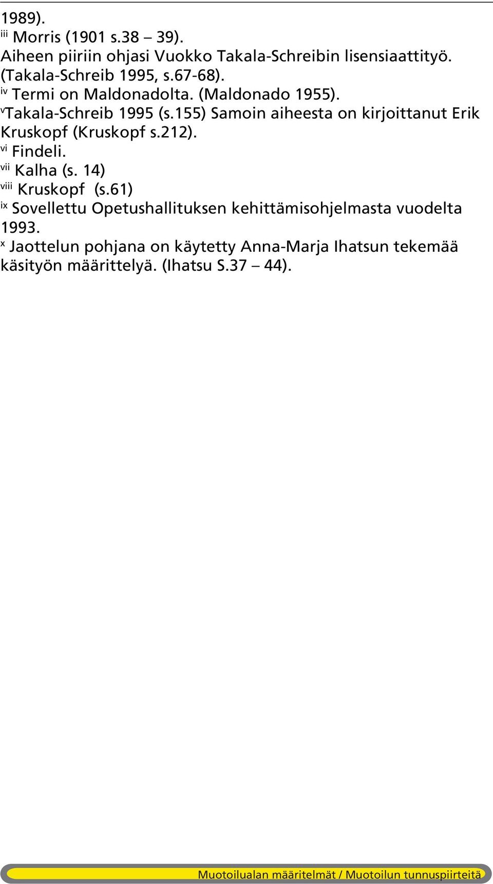 155) Samoin aiheesta on kirjoittanut Erik Kruskopf (Kruskopf s.212). vi Findeli. vii Kalha (s. 14) viii Kruskopf (s.