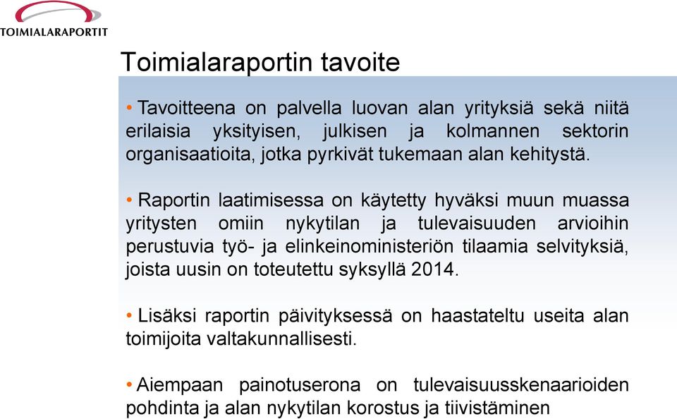 Raportin laatimisessa on käytetty hyväksi muun muassa yritysten omiin nykytilan ja tulevaisuuden arvioihin perustuvia työ- ja elinkeinoministeriön