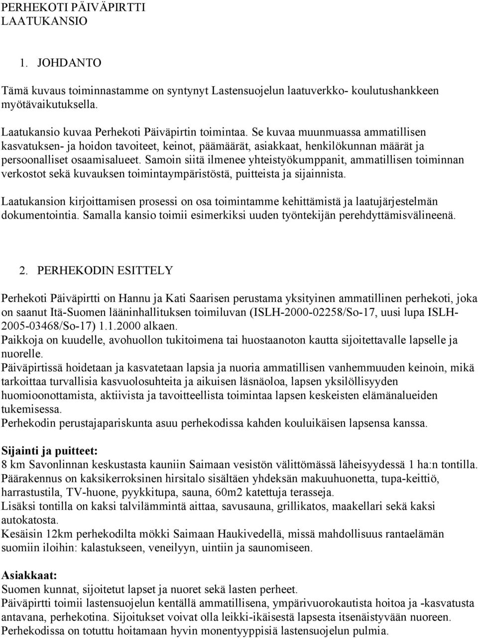 Samoin siitä ilmenee yhteistyökumppanit, ammatillisen toiminnan verkostot sekä kuvauksen toimintaympäristöstä, puitteista ja sijainnista.