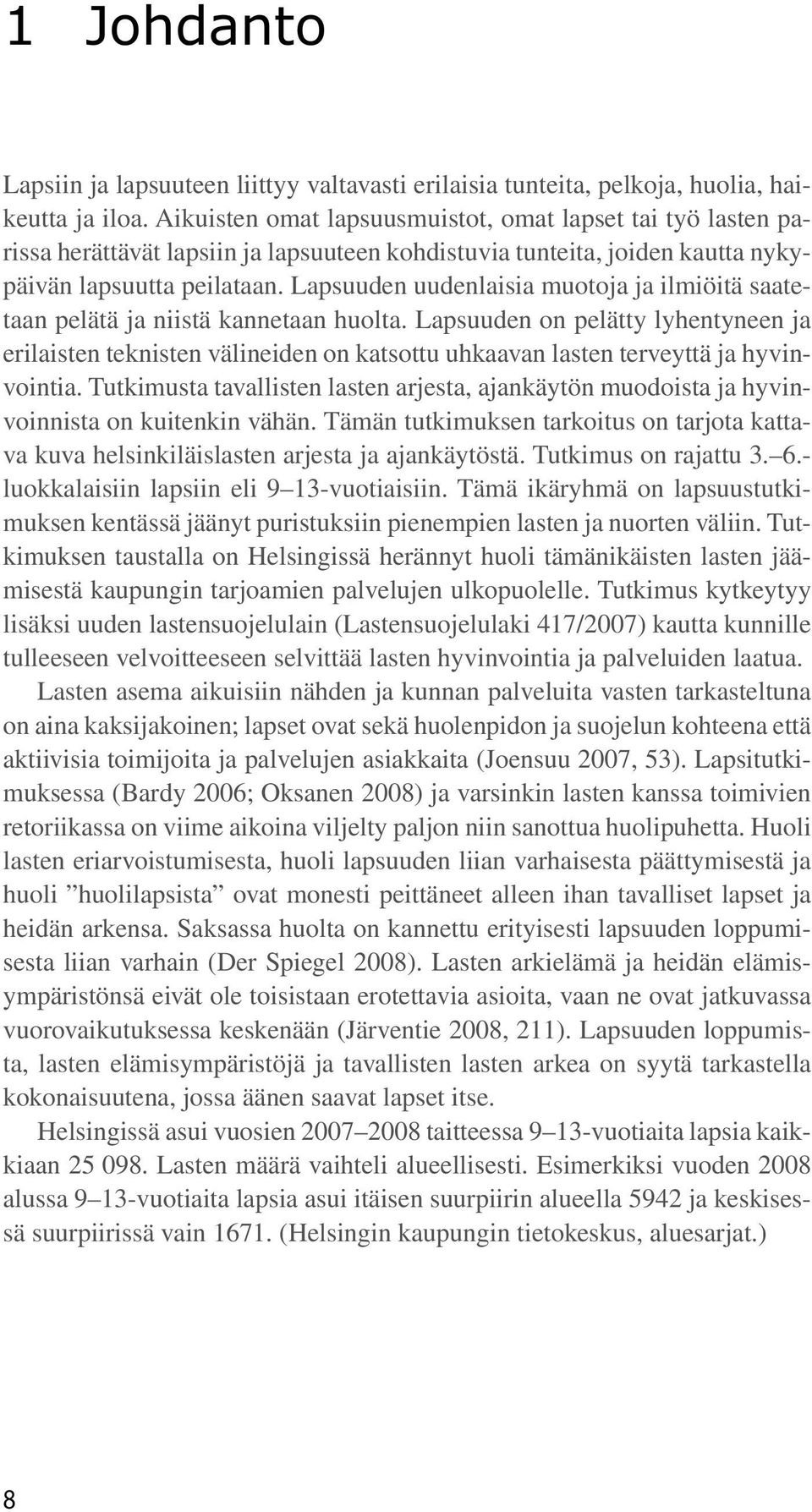 Lapsuuden uudenlaisia muotoja ja ilmiöitä saatetaan pelätä ja niistä kannetaan huolta.