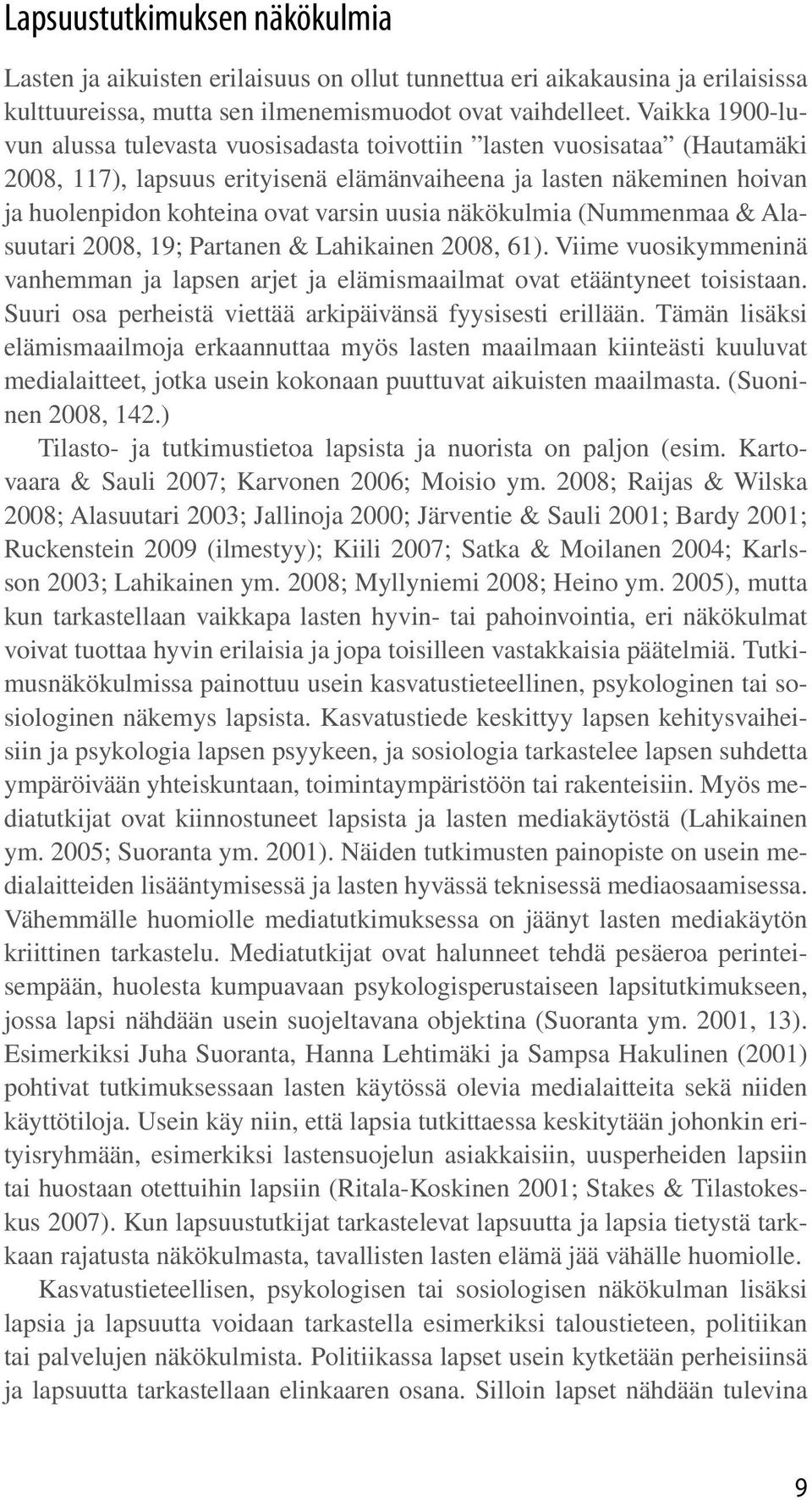 uusia näkökulmia (Nummenmaa & Alasuutari 2008, 19; Partanen & Lahikainen 2008, 61). Viime vuosikymmeninä vanhemman ja lapsen arjet ja elämismaailmat ovat etääntyneet toisistaan.