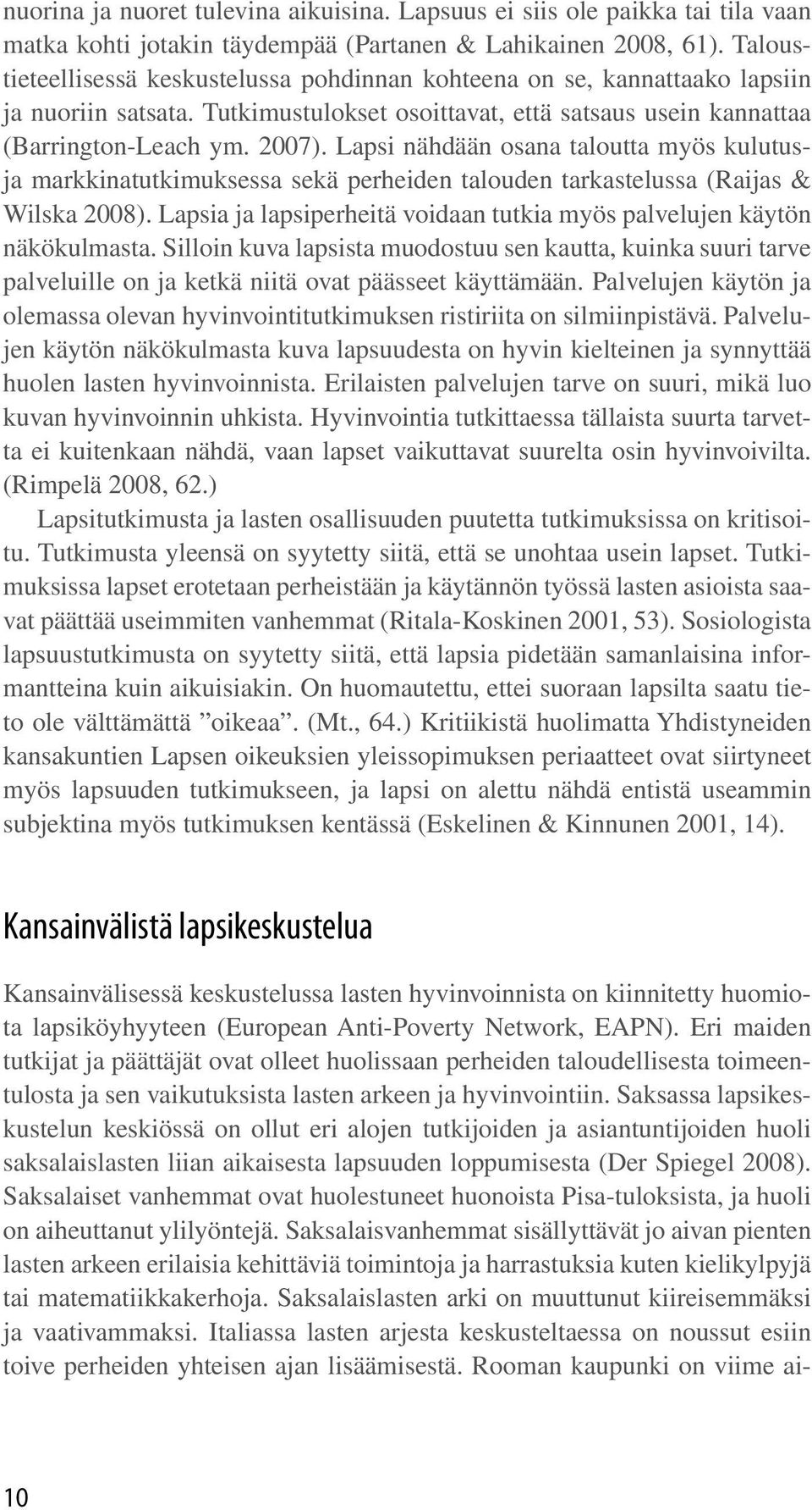 Lapsi nähdään osana taloutta myös kulutusja markkinatutkimuksessa sekä perheiden talouden tarkastelussa (Raijas & Wilska 2008).