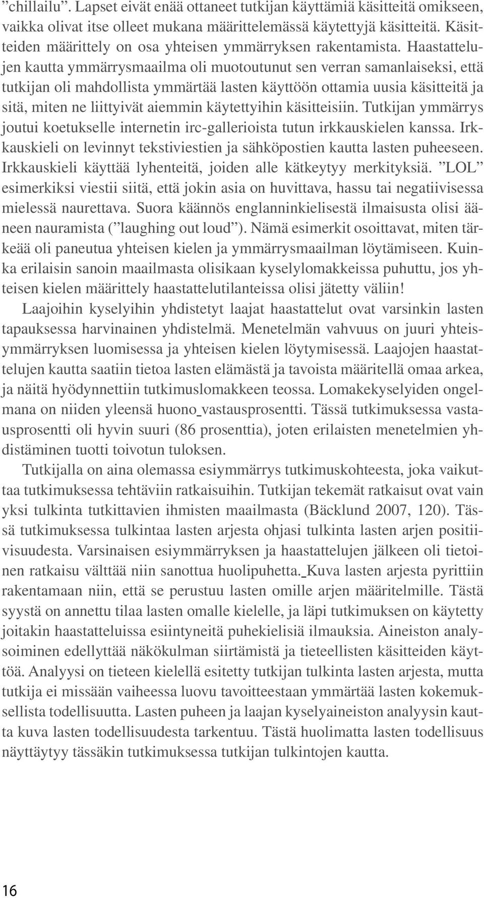 Haastattelujen kautta ymmärrysmaailma oli muotoutunut sen verran samanlaiseksi, että tutkijan oli mahdollista ymmärtää lasten käyttöön ottamia uusia käsitteitä ja sitä, miten ne liittyivät aiemmin