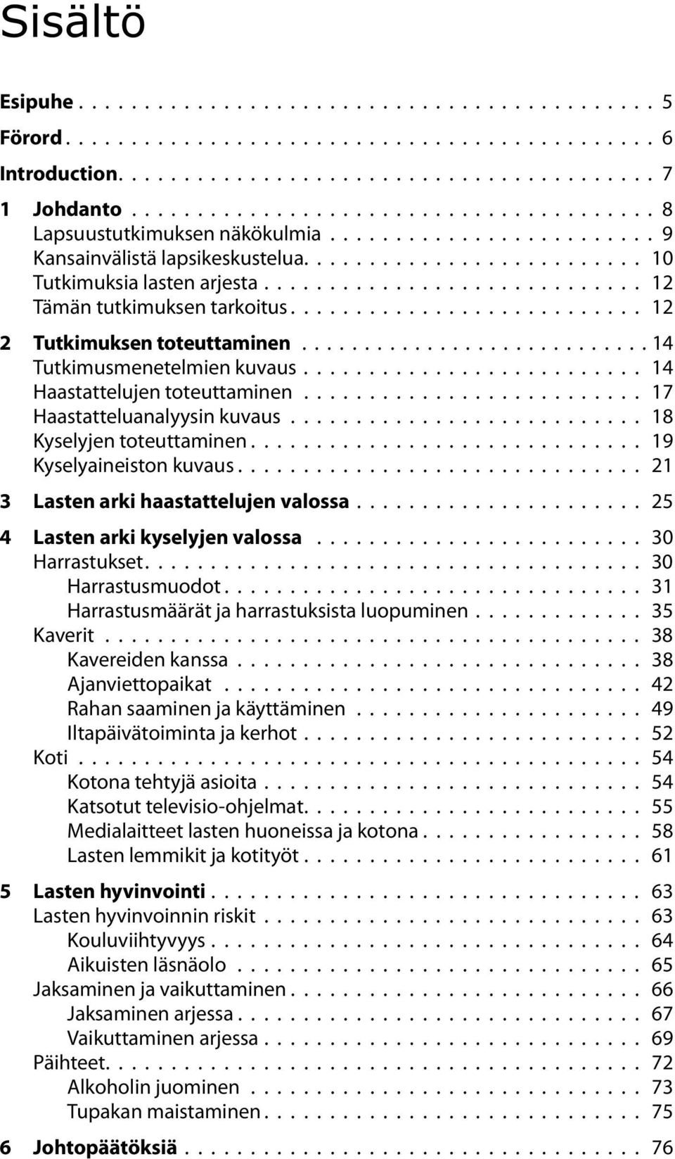 .. 14 Haastattelujen toteuttaminen.......................... 17 Haastatteluanalyysin kuvaus........................... 18 Kyselyjen toteuttaminen... 19 Kyselyaineiston kuvaus.