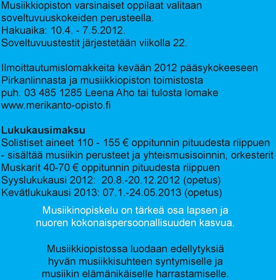 fi Lukukausimaksu Solistiset aineet 110-155 oppitunnin pituudesta riippuen - sisältää musiikin perusteet ja yhteismusisoinnin, orkesterit Muskarit 40-70 oppitunnin pituudesta riippuen Syyslukukausi