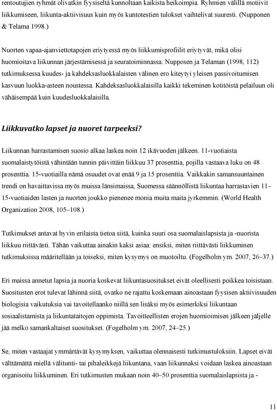 Nupposen ja Telaman (1998, 112) tutkimuksessa kuudes- ja kahdeksasluokkalaisten välinen ero kiteytyi yleisen passivoitumisen kasvuun luokka-asteen noustessa.