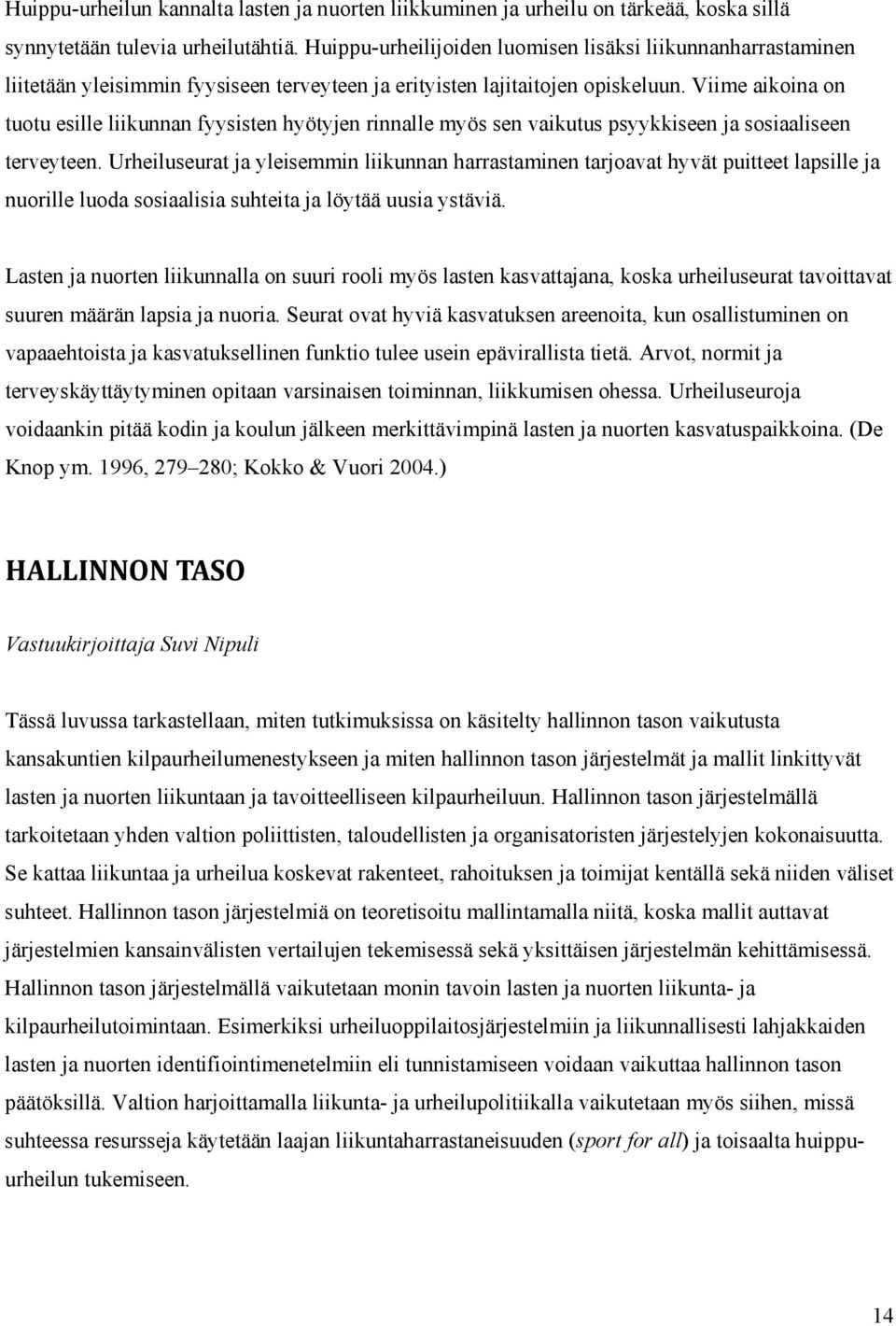 Viime aikoina on tuotu esille liikunnan fyysisten hyötyjen rinnalle myös sen vaikutus psyykkiseen ja sosiaaliseen terveyteen.