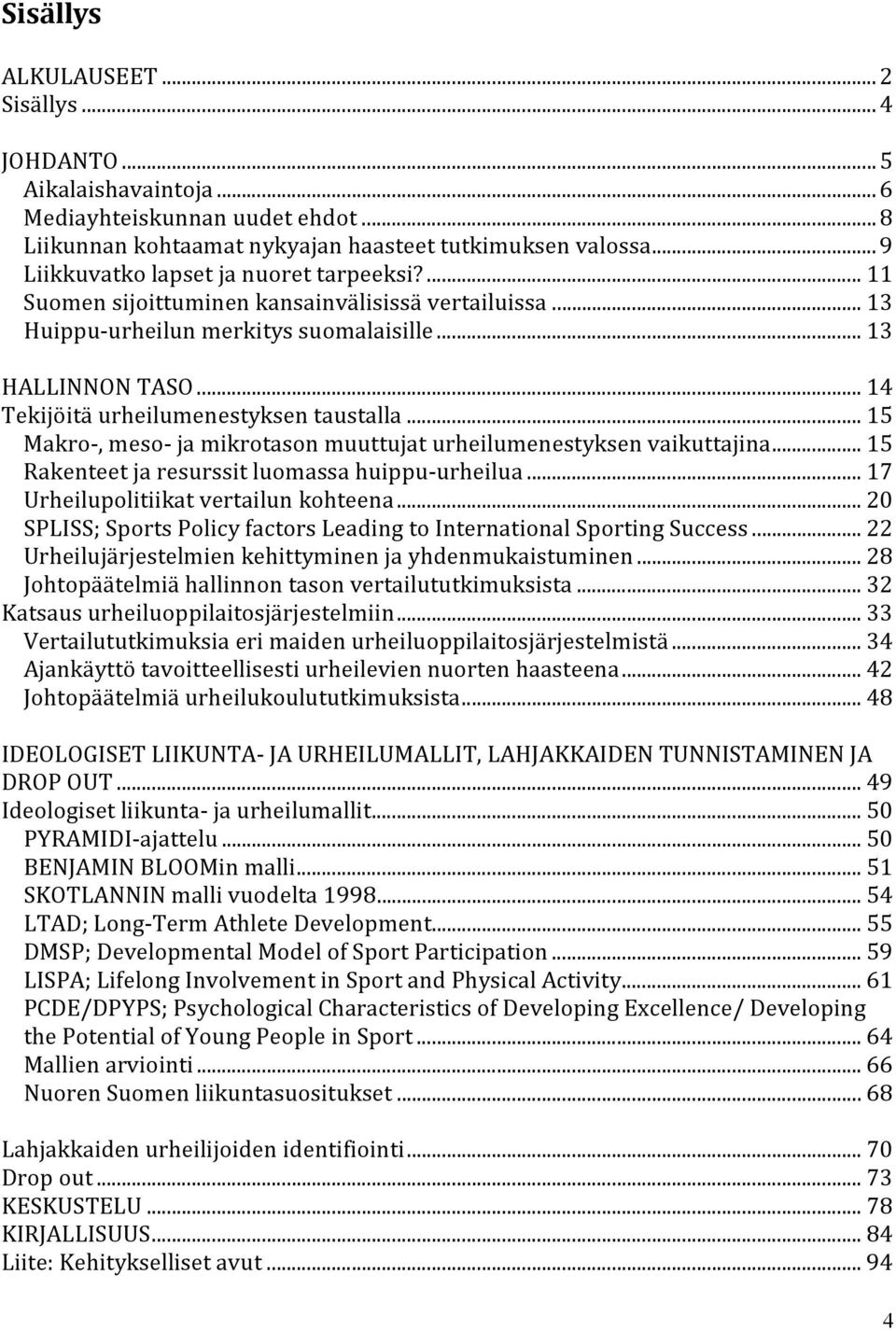 .. 14 Tekijöitä urheilumenestyksen taustalla... 15 Makro-, meso- ja mikrotason muuttujat urheilumenestyksen vaikuttajina... 15 Rakenteet ja resurssit luomassa huippu-urheilua.