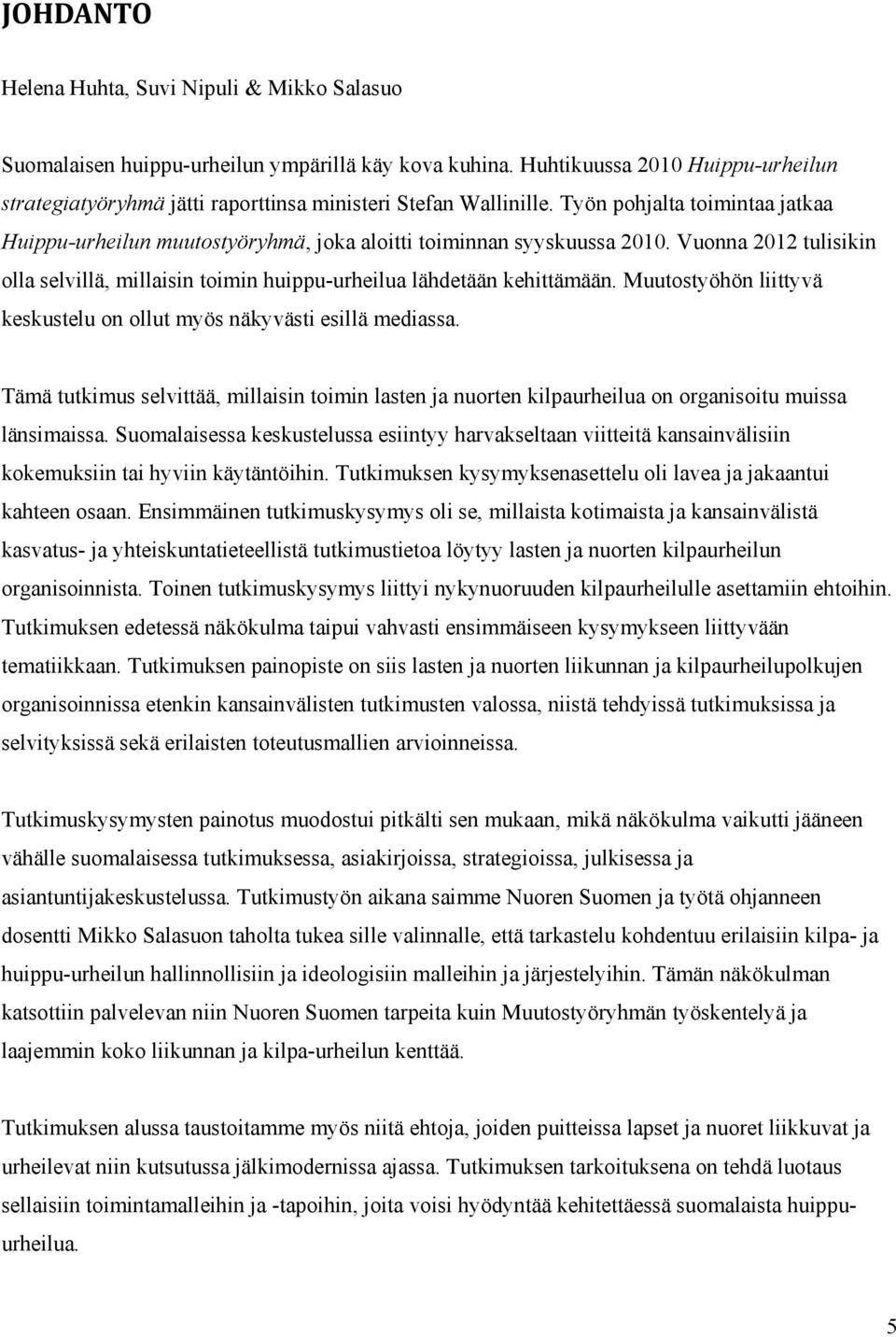 Vuonna 2012 tulisikin olla selvillä, millaisin toimin huippu-urheilua lähdetään kehittämään. Muutostyöhön liittyvä keskustelu on ollut myös näkyvästi esillä mediassa.