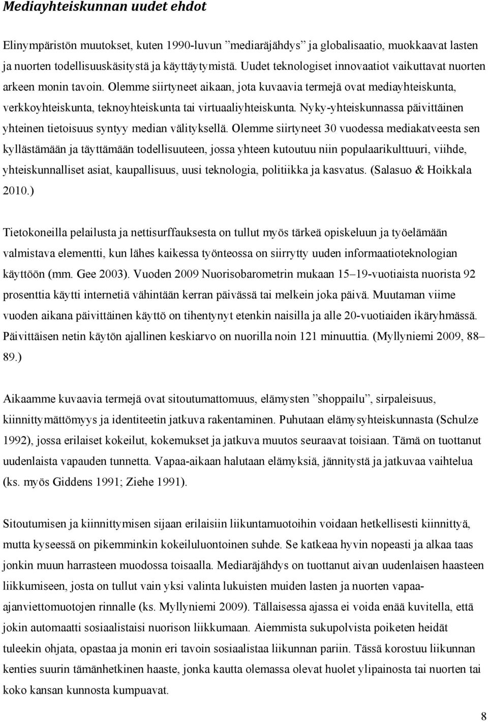 Olemme siirtyneet aikaan, jota kuvaavia termejä ovat mediayhteiskunta, verkkoyhteiskunta, teknoyhteiskunta tai virtuaaliyhteiskunta.