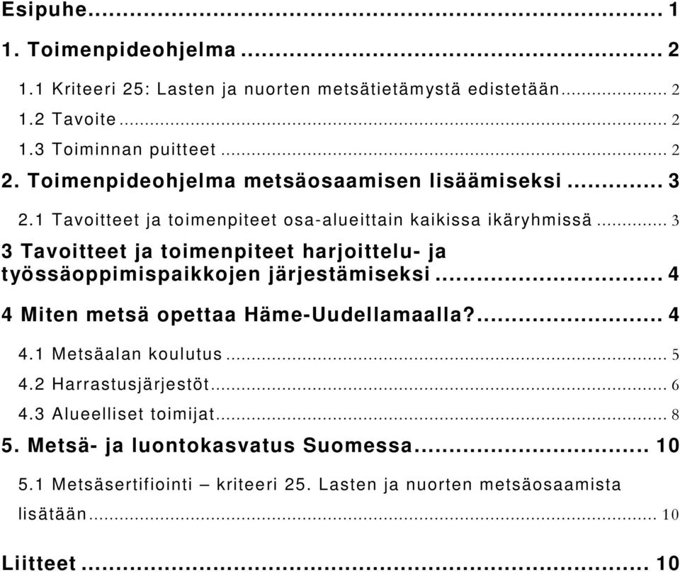 .. 3 3 Tavoitteet ja toimenpiteet harjoittelu- ja työssäoppimispaikkojen järjestämiseksi... 4 4 Miten metsä opettaa Häme-Uudellamaalla?... 4 4.1 Metsäalan koulutus.