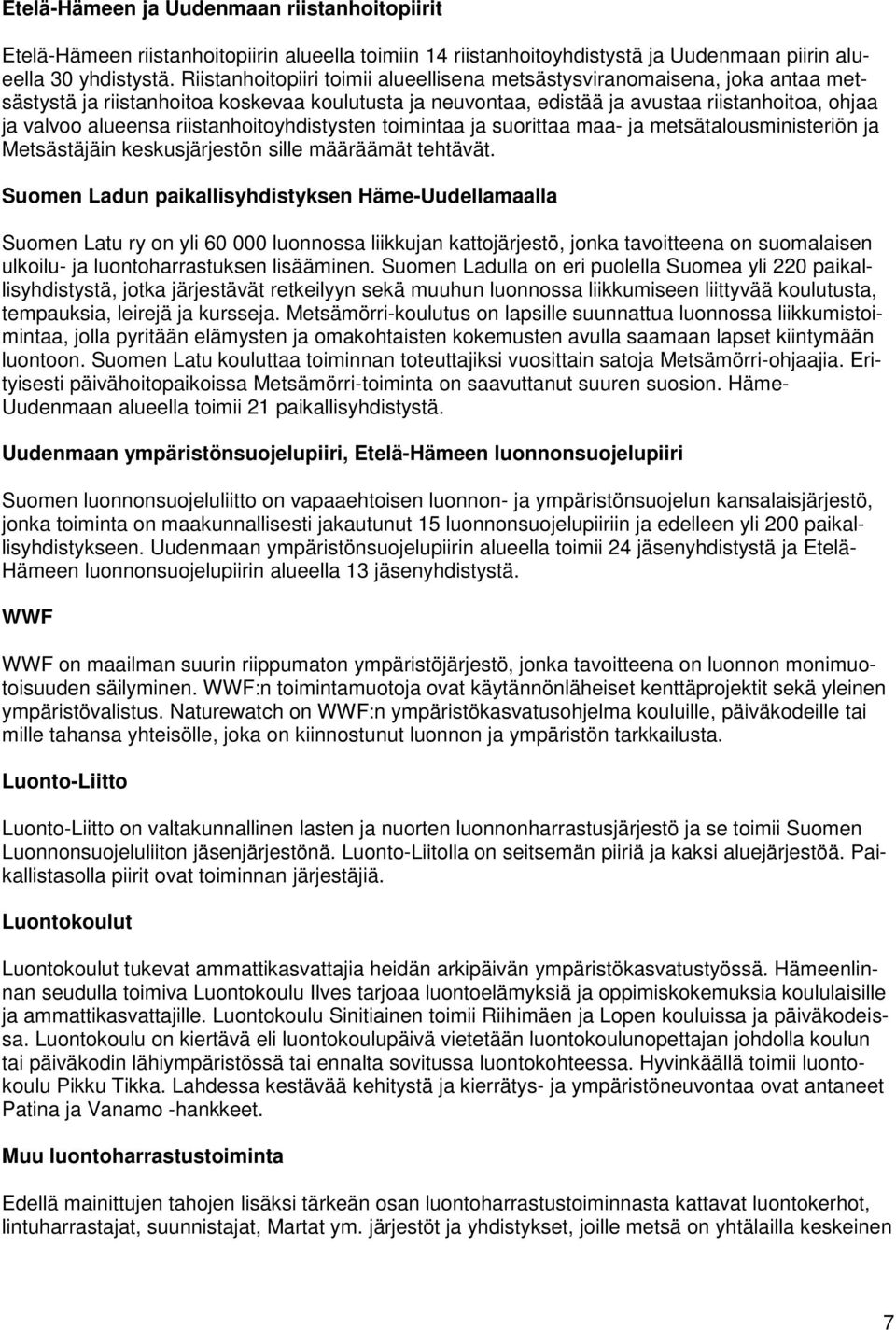 riistanhoitoyhdistysten toimintaa ja suorittaa maa- ja metsätalousministeriön ja Metsästäjäin keskusjärjestön sille määräämät tehtävät.