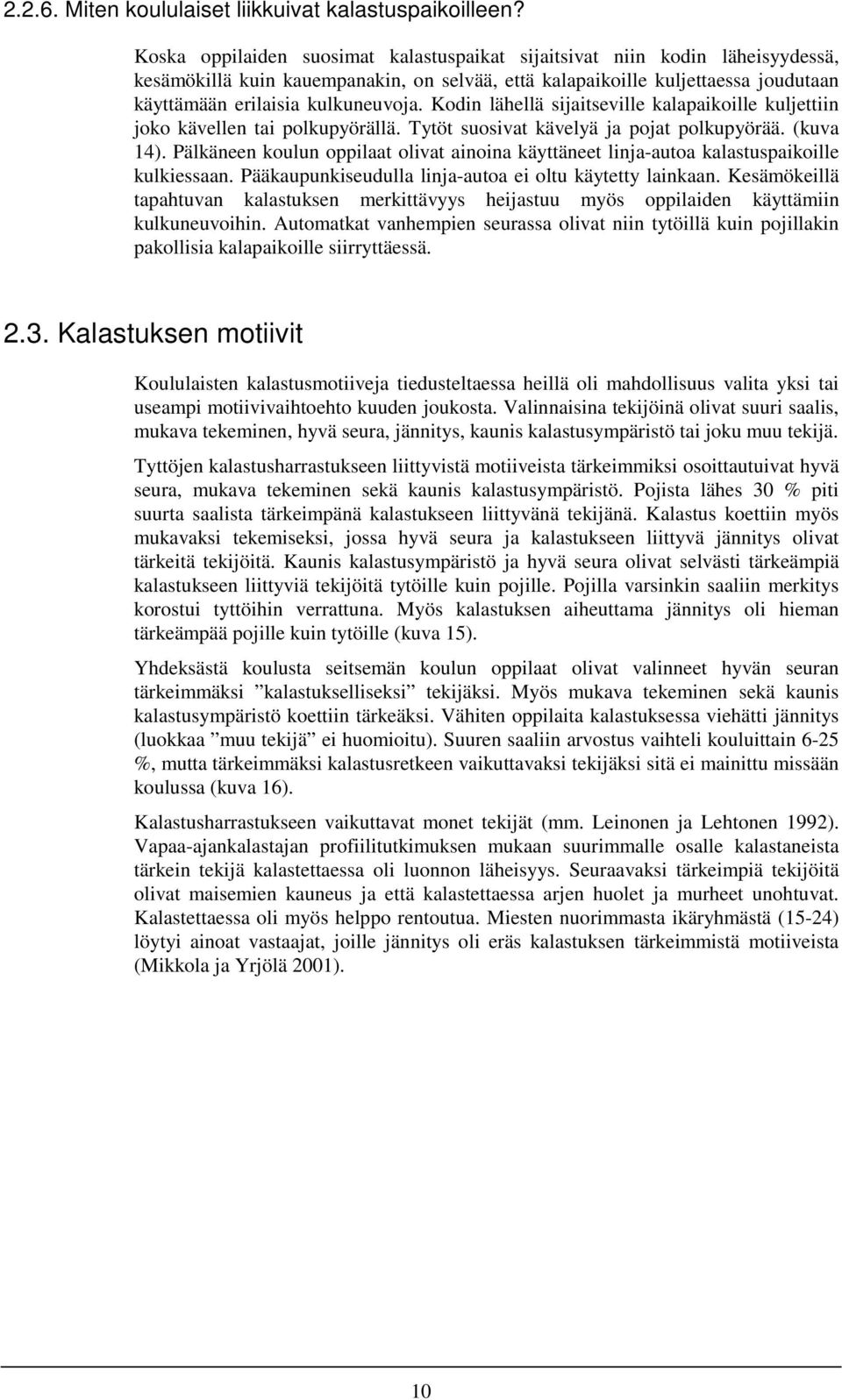 Kodin lähellä sijaitseville kalapaikoille kuljettiin joko kävellen tai polkupyörällä. Tytöt suosivat kävelyä ja pojat polkupyörää. (kuva 14).