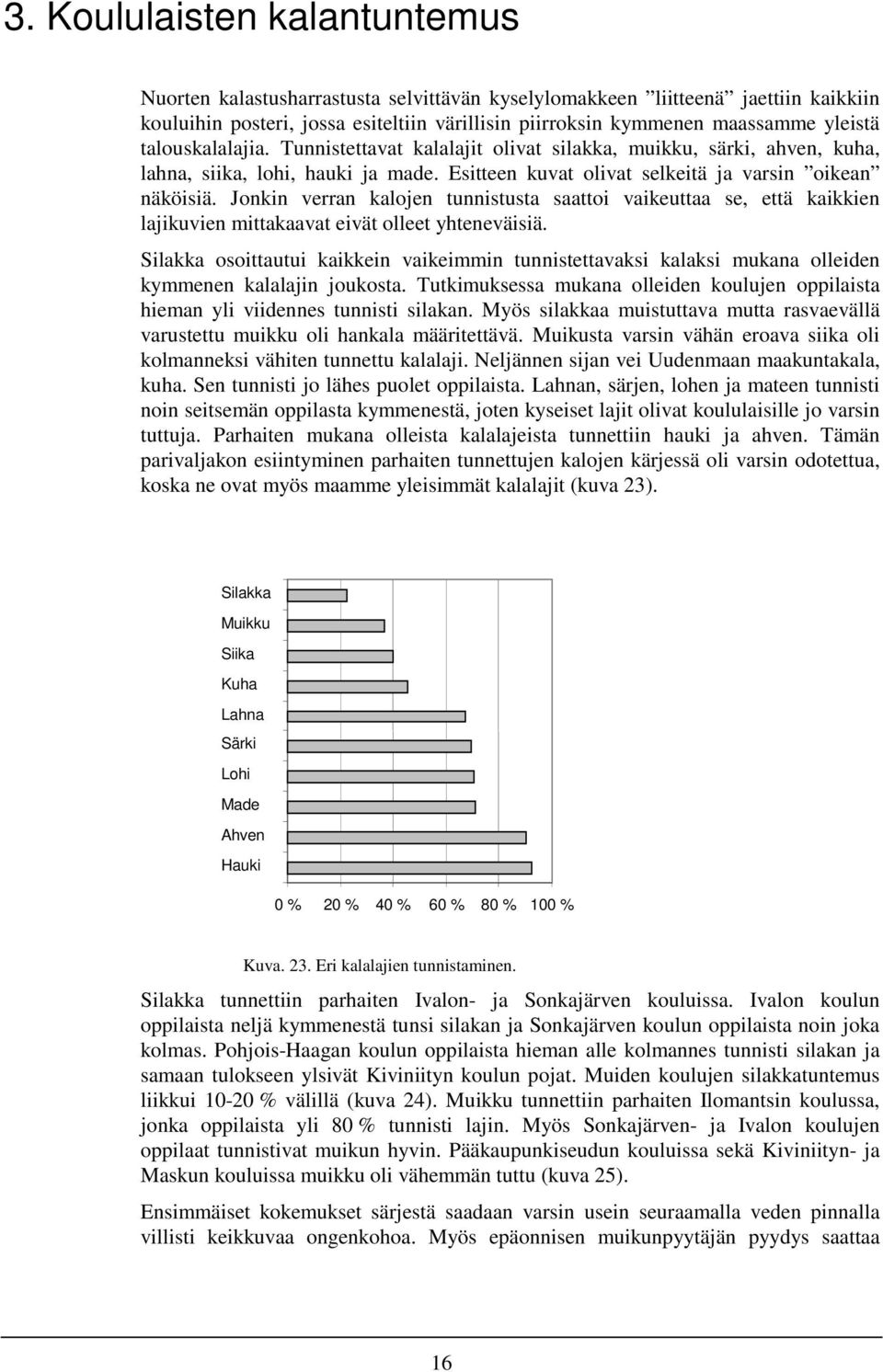 Jonkin verran kalojen tunnistusta saattoi vaikeuttaa se, että kaikkien lajikuvien mittakaavat eivät olleet yhteneväisiä.