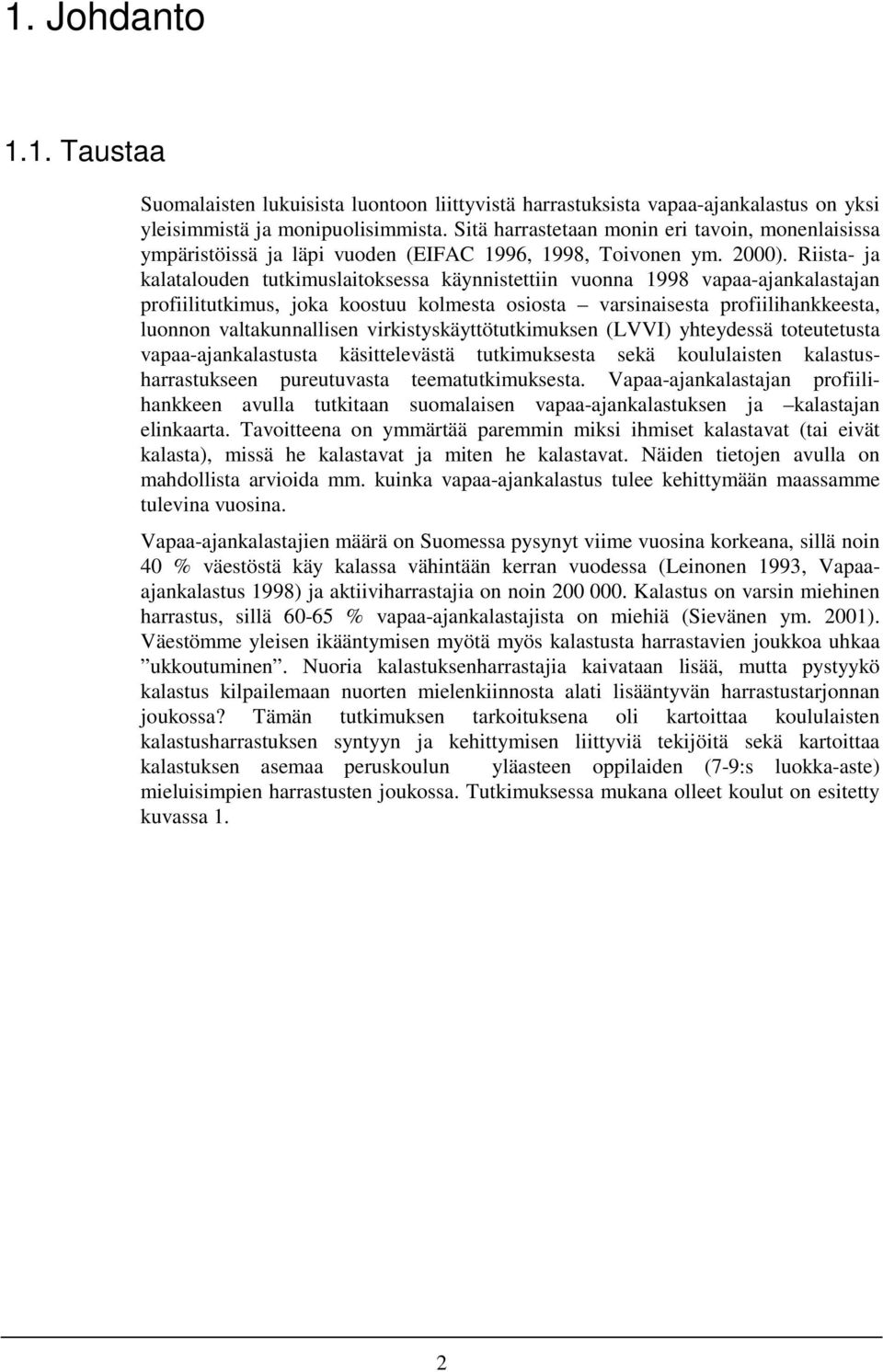 Riista- ja kalatalouden tutkimuslaitoksessa käynnistettiin vuonna 1998 vapaa-ajankalastajan profiilitutkimus, joka koostuu kolmesta osiosta varsinaisesta profiilihankkeesta, luonnon valtakunnallisen