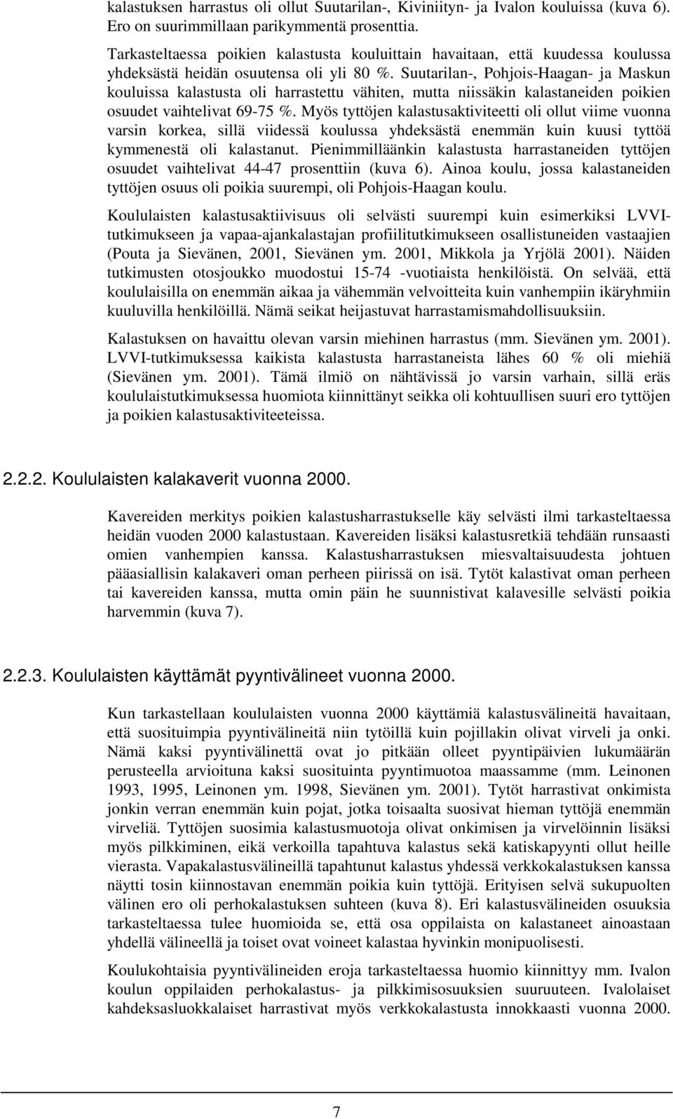 Suutarilan-, n- ja Maskun kouluissa kalastusta oli harrastettu vähiten, mutta niissäkin kalastaneiden poikien osuudet vaihtelivat 69-75 %.