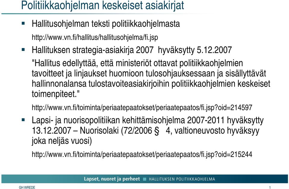2007 "Hallitus edellyttää, että ministeriöt ottavat politiikkaohjelmien tavoitteet ja linjaukset huomioon tulosohjauksessaan ja sisällyttävät hallinnonalansa
