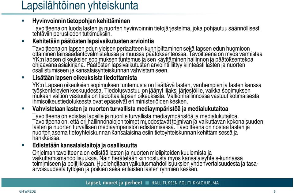 Tavoitteena on myös varmistaa YK:n lapsen oikeuksien sopimuksen tuntemus ja sen käyttäminen hallinnon ja päätöksentekoa ohjaavana asiakirjana.