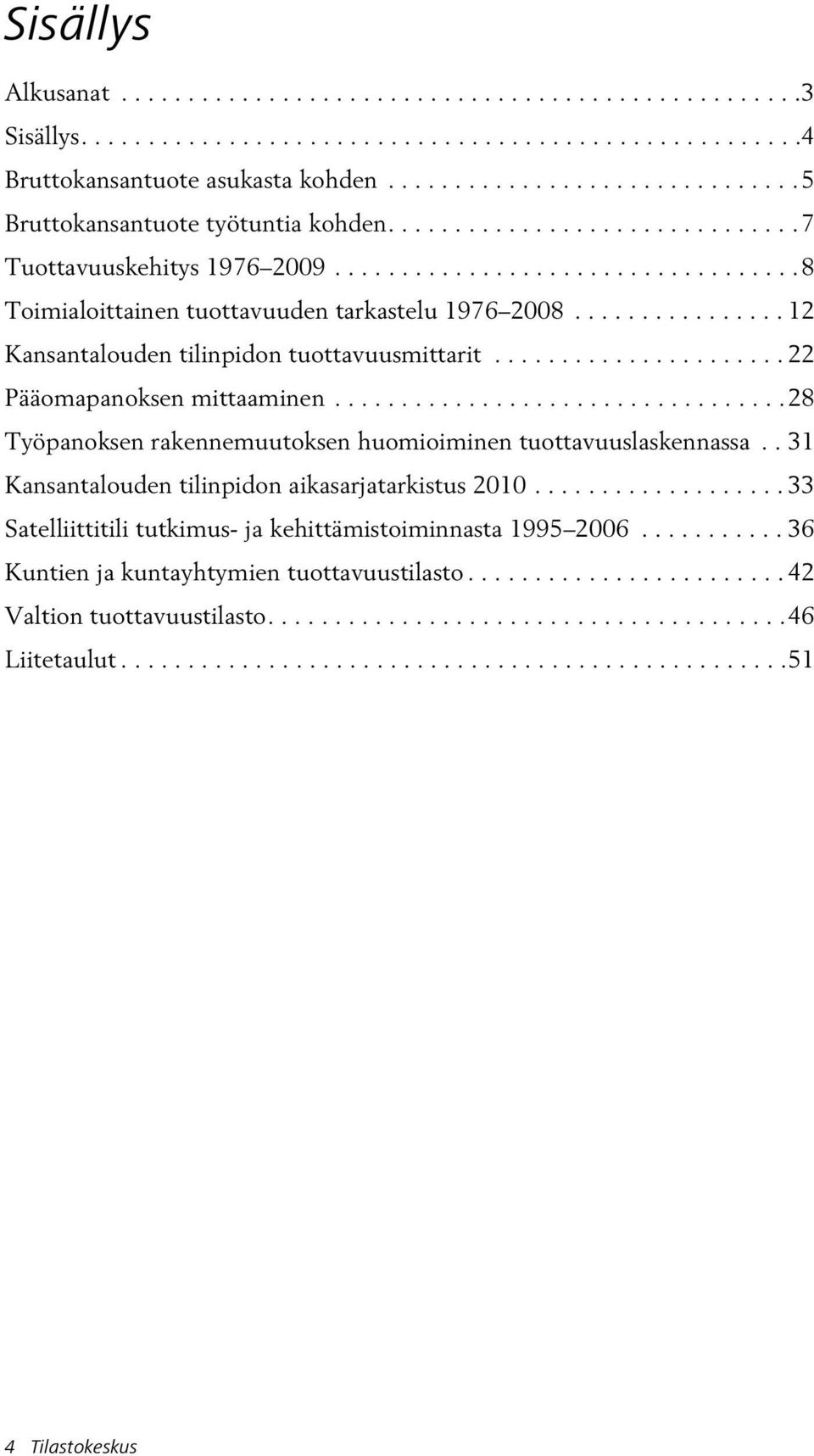 ............... 12 Kansantalouden tilinpidon tuottavuusmittarit...................... 22 Pääomapanoksen mittaaminen..................................28 Työpanoksen rakennemuutoksen huomioiminen tuottavuuslaskennassa.