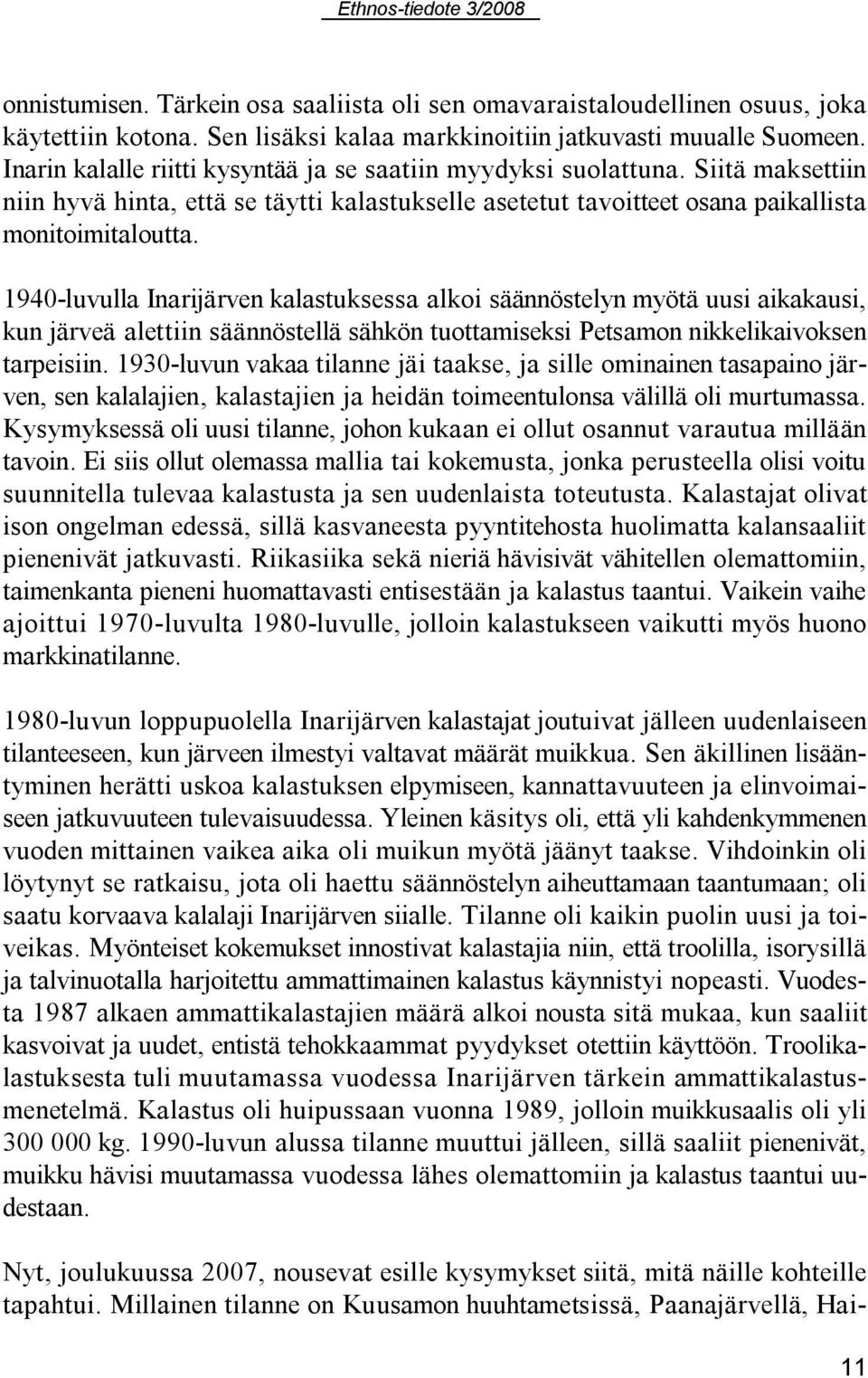 1940 luvulla Inarijärven kalastuksessa alkoi säännöstelyn myötä uusi aikakausi, kun järveä alettiin säännöstellä sähkön tuottamiseksi Petsamon nikkelikaivoksen tarpeisiin.