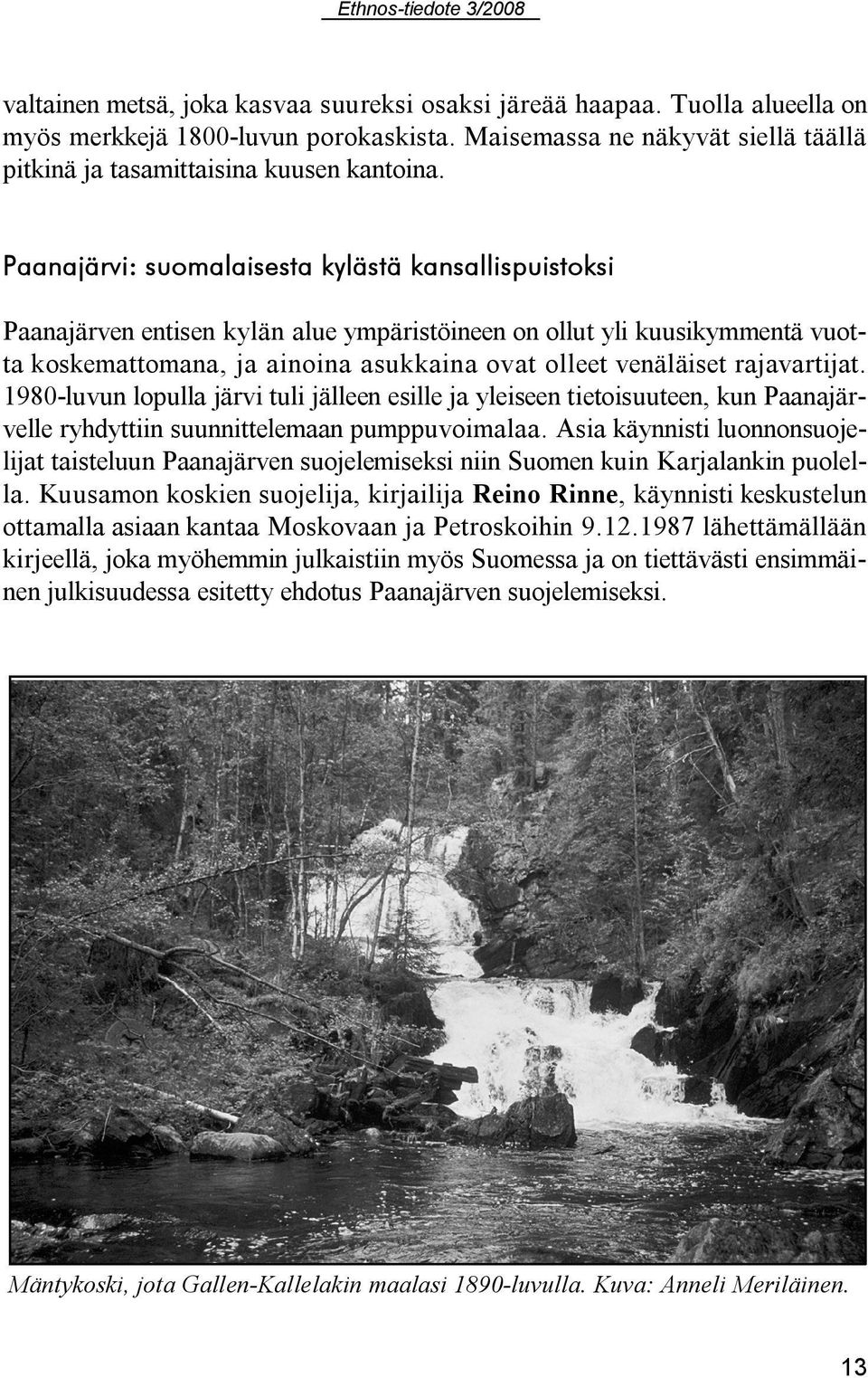 Paanajärvi: suomalaisesta kylästä kansallispuistoksi Paanajärven entisen kylän alue ympäristöineen on ollut yli kuusikymmentä vuotta koskemattomana, ja ainoina asukkaina ovat olleet venäläiset