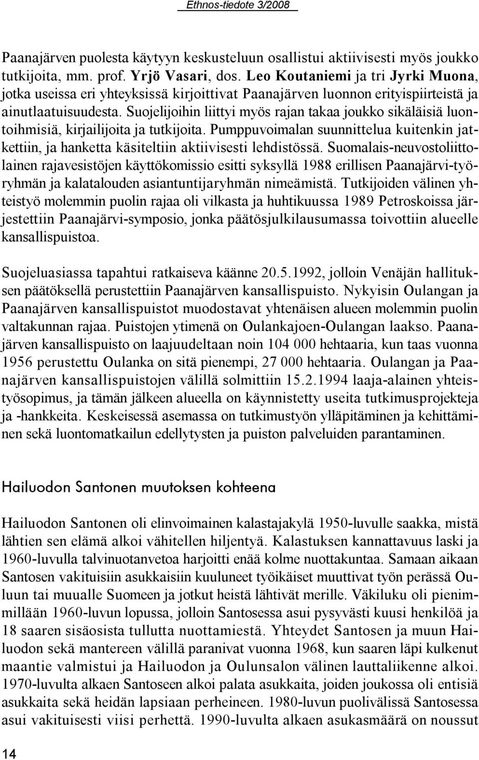 Suojelijoihin liittyi myös rajan takaa joukko sikäläisiä luontoihmisiä, kirjailijoita ja tutkijoita. Pumppuvoimalan suunnittelua kuitenkin jatkettiin, ja hanketta käsiteltiin aktiivisesti lehdistössä.