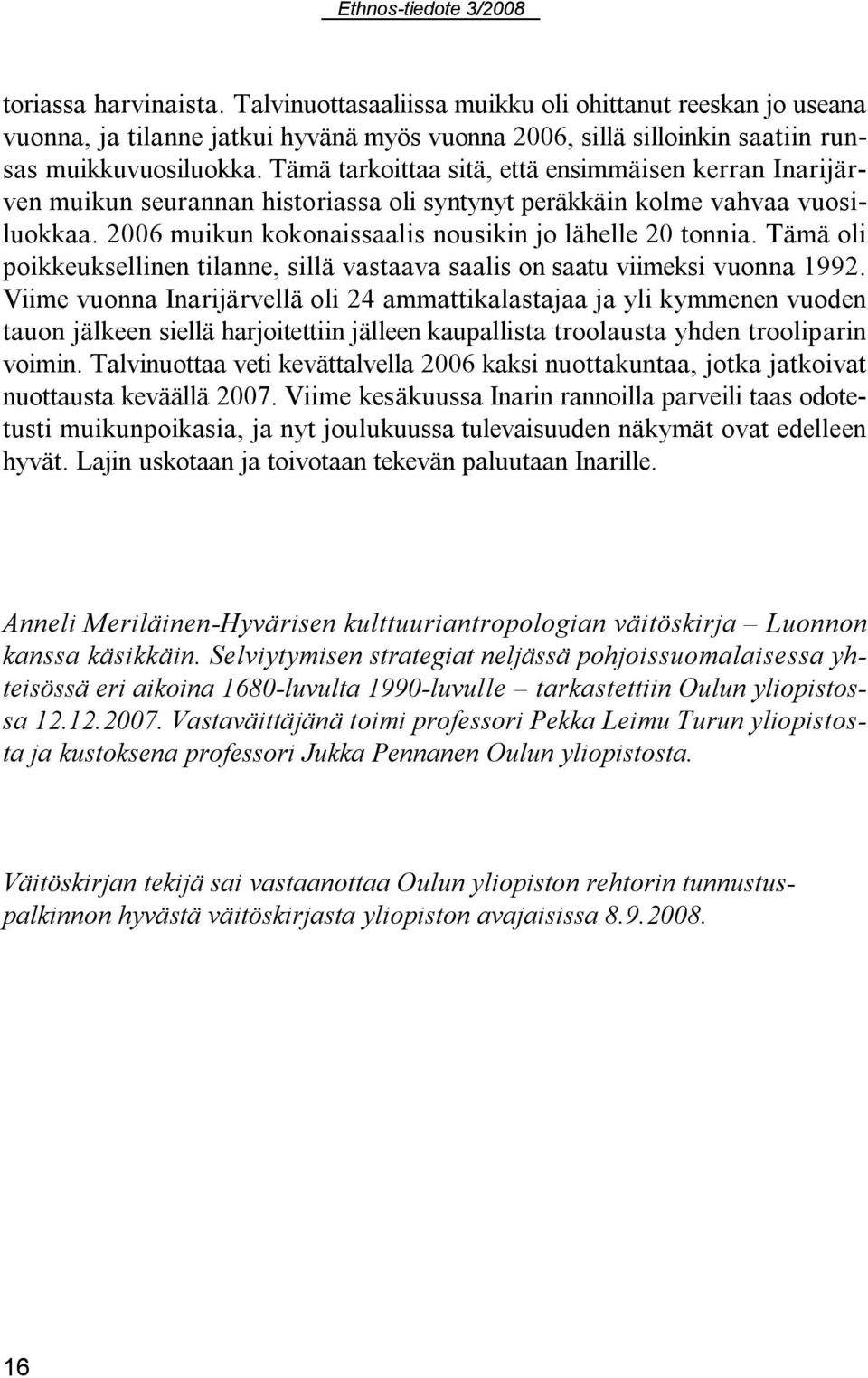 Tämä oli poikkeuksellinen tilanne, sillä vastaava saalis on saatu viimeksi vuonna 1992.