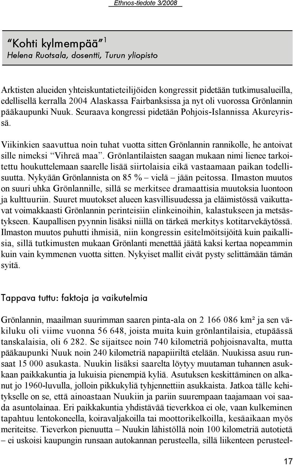 Viikinkien saavuttua noin tuhat vuotta sitten Grönlannin rannikolle, he antoivat sille nimeksi Vihreä maa.