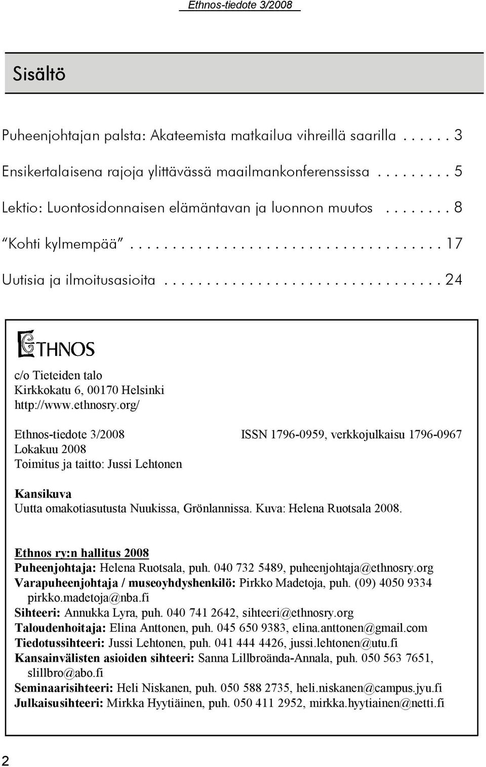 org/ Ethnos tiedote 3/2008 ISSN 1796 0959, verkkojulkaisu 1796 0967 Lokakuu 2008 Toimitus ja taitto: Jussi Lehtonen Kansikuva Uutta omakotiasutusta Nuukissa, Grönlannissa. Kuva: Helena Ruotsala 2008.