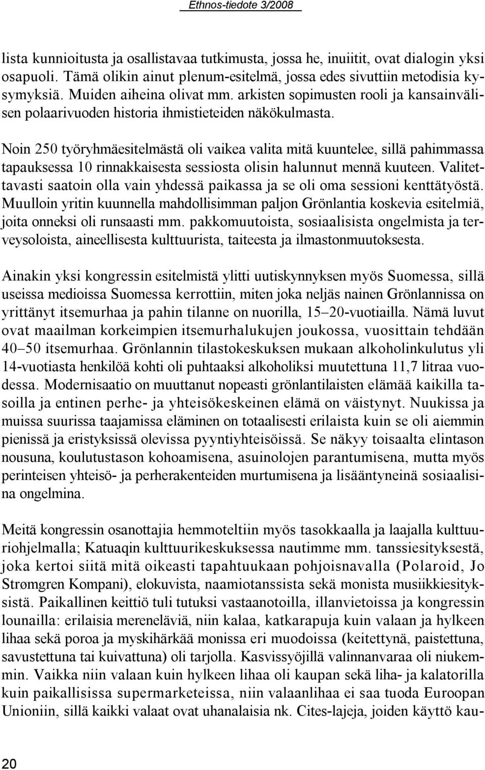 Noin 250 työryhmäesitelmästä oli vaikea valita mitä kuuntelee, sillä pahimmassa tapauksessa 10 rinnakkaisesta sessiosta olisin halunnut mennä kuuteen.