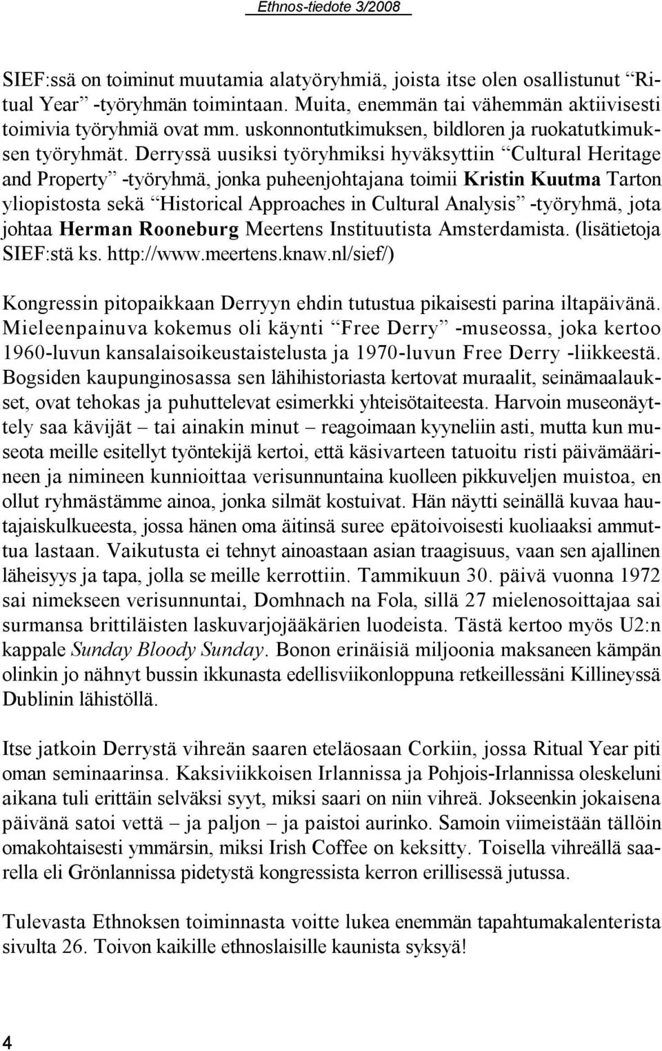 Derryssä uusiksi työryhmiksi hyväksyttiin Cultural Heritage and Property työryhmä, jonka puheenjohtajana toimii Kristin Kuutma Tarton yliopistosta sekä Historical Approaches in Cultural Analysis