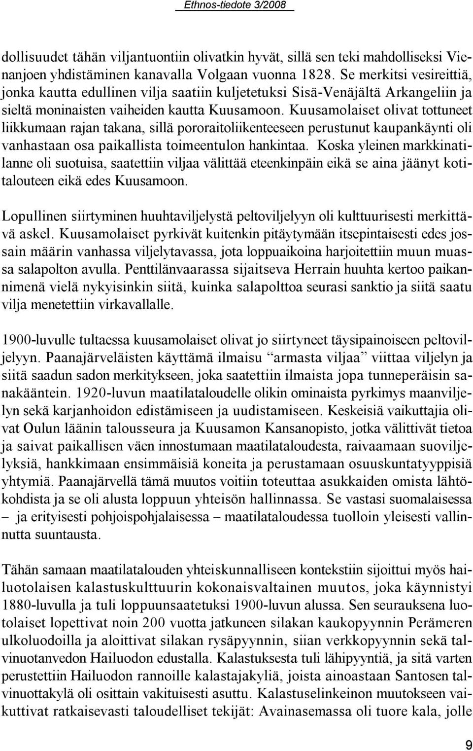 Kuusamolaiset olivat tottuneet liikkumaan rajan takana, sillä pororaitoliikenteeseen perustunut kaupankäynti oli vanhastaan osa paikallista toimeentulon hankintaa.