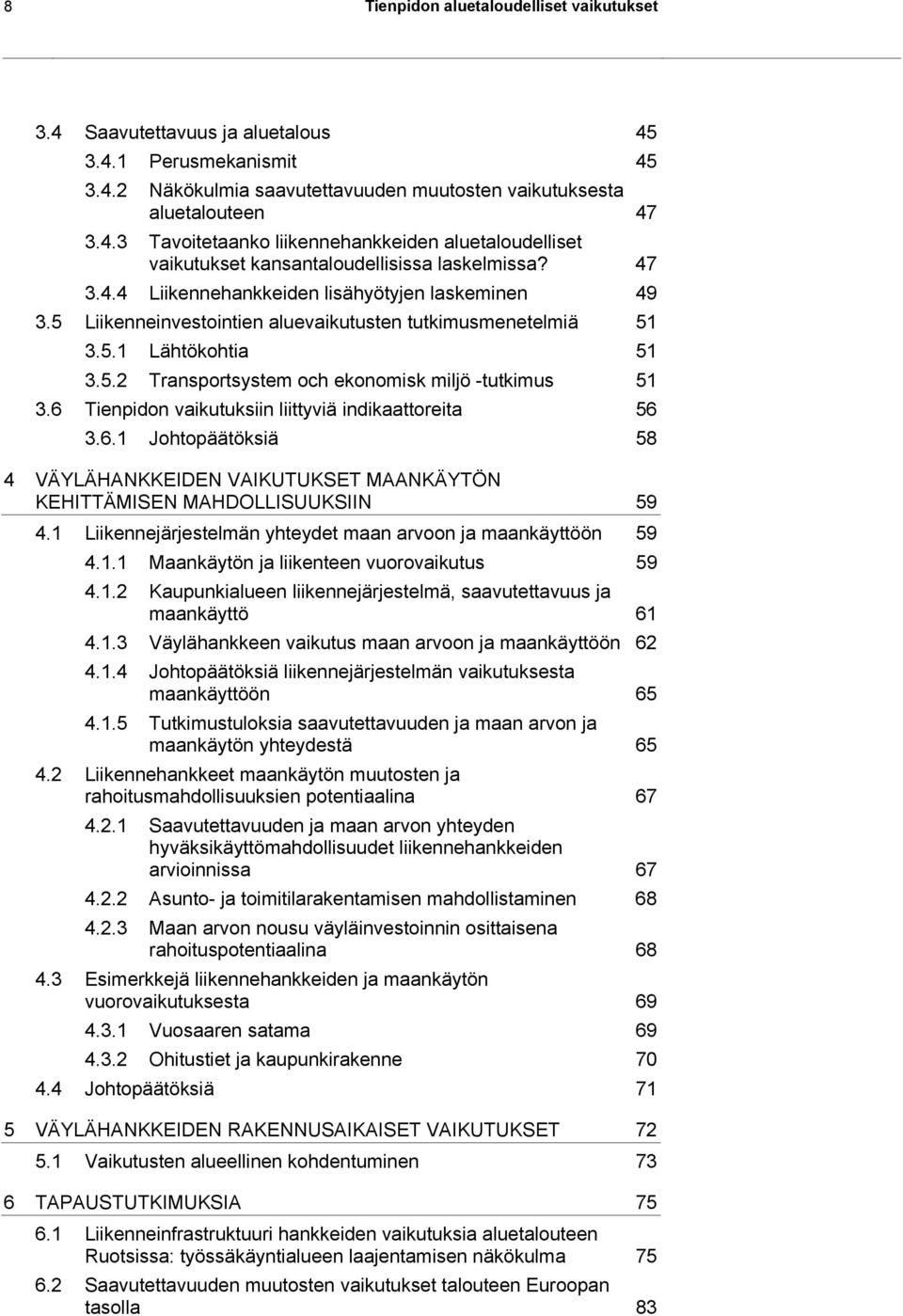 6 Tienpidon vaikutuksiin liittyviä indikaattoreita 56 3.6.1 Johtopäätöksiä 58 4 VÄYLÄHANKKEIDEN VAIKUTUKSET MAANKÄYTÖN KEHITTÄMISEN MAHDOLLISUUKSIIN 59 4.