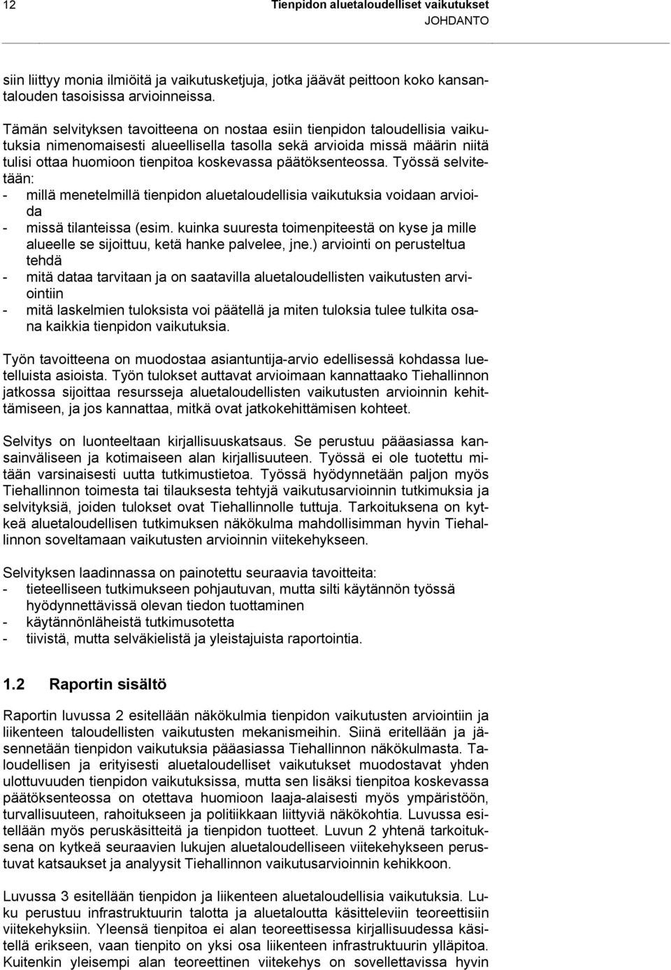 päätöksenteossa. Työssä selvitetään: - millä menetelmillä tienpidon aluetaloudellisia vaikutuksia voidaan arvioida - missä tilanteissa (esim.