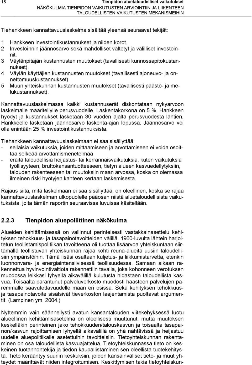 3 Väylänpitäjän kustannusten muutokset (tavallisesti kunnossapitokustannukset). 4 Väylän käyttäjien kustannusten muutokset (tavallisesti ajoneuvo- ja onnettomuuskustannukset).