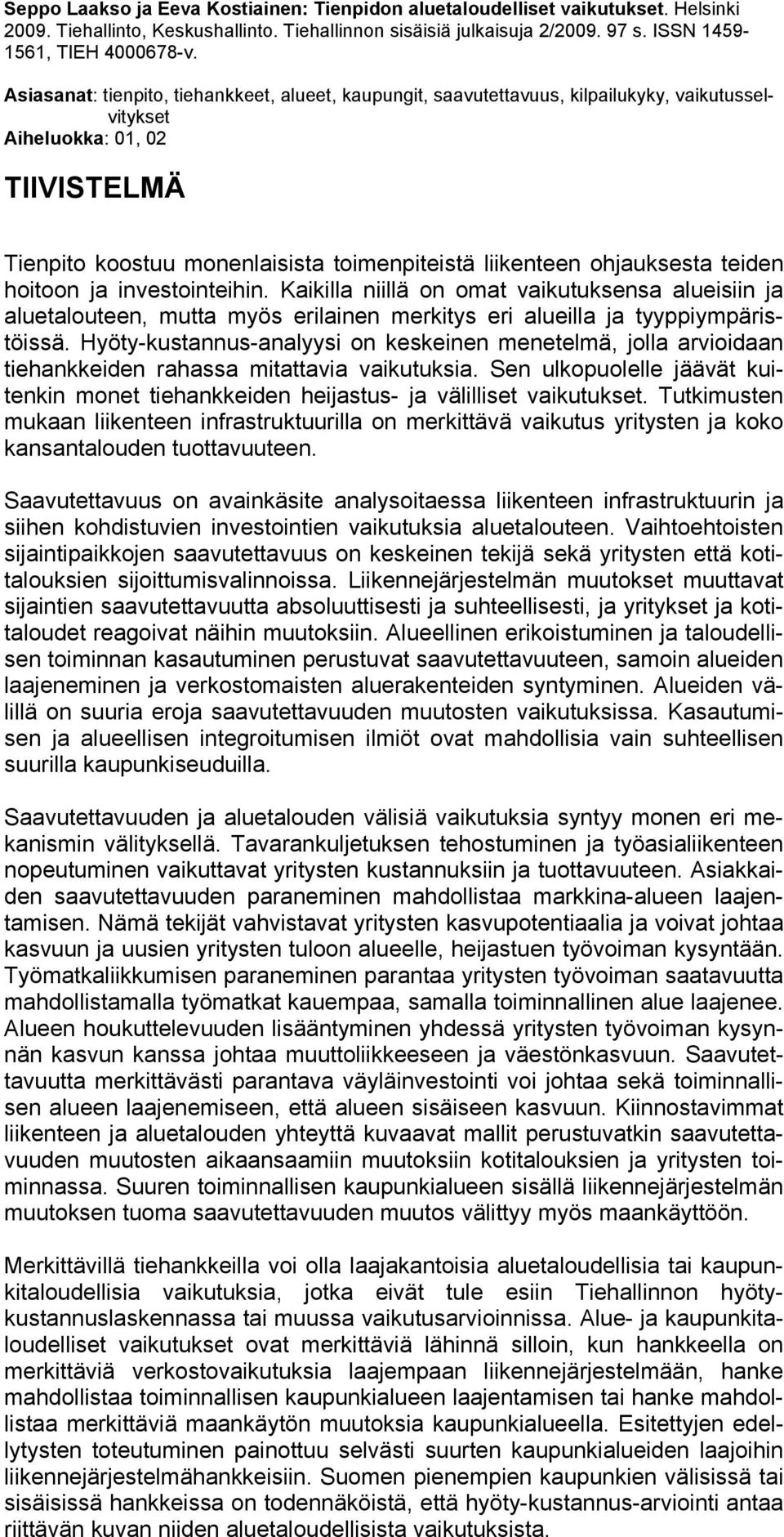 ohjauksesta teiden hoitoon ja investointeihin. Kaikilla niillä on omat vaikutuksensa alueisiin ja aluetalouteen, mutta myös erilainen merkitys eri alueilla ja tyyppiympäristöissä.