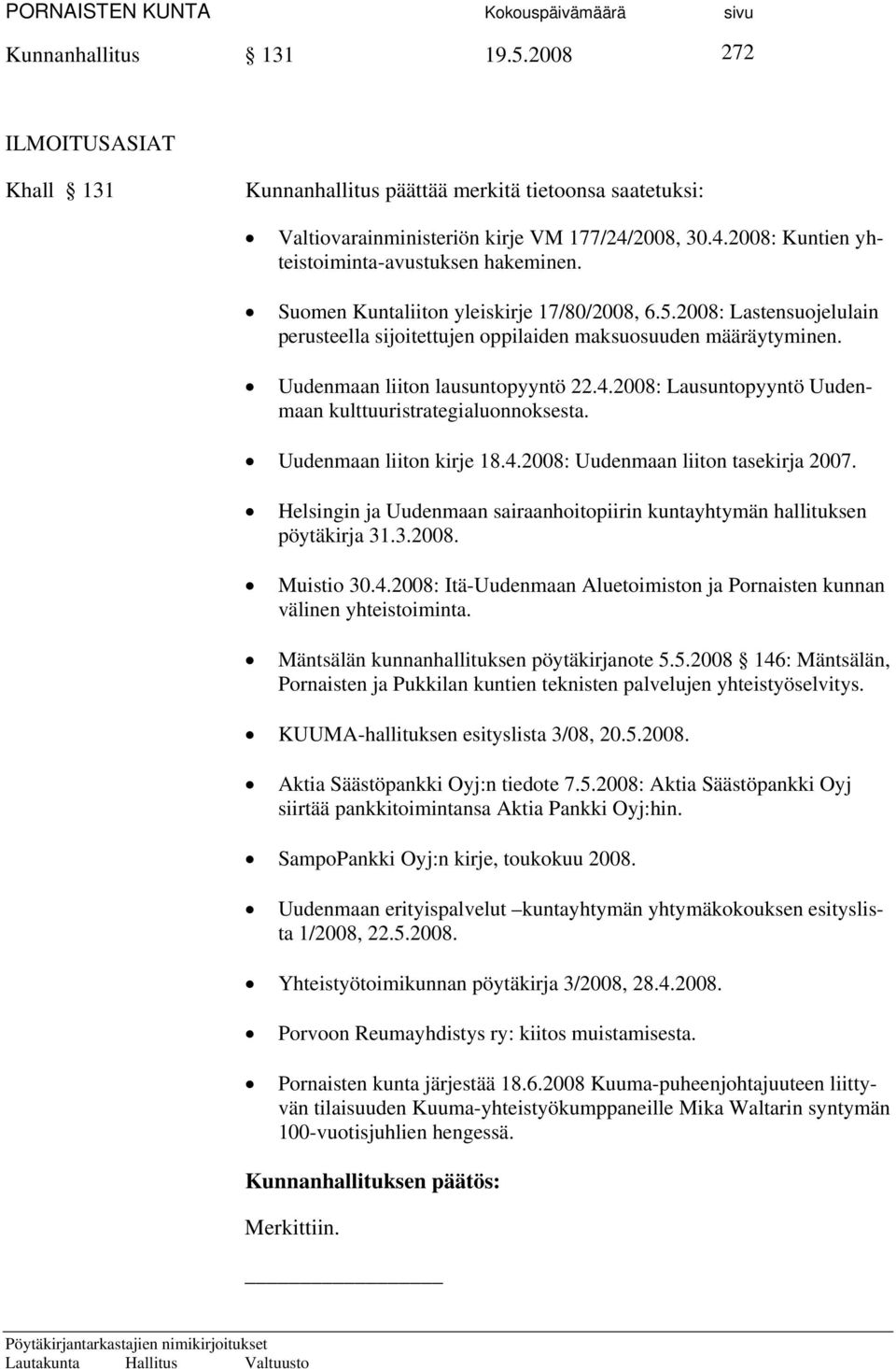 2008: Lausuntopyyntö Uudenmaan kulttuuristrategialuonnoksesta. Uudenmaan liiton kirje 18.4.2008: Uudenmaan liiton tasekirja 2007.