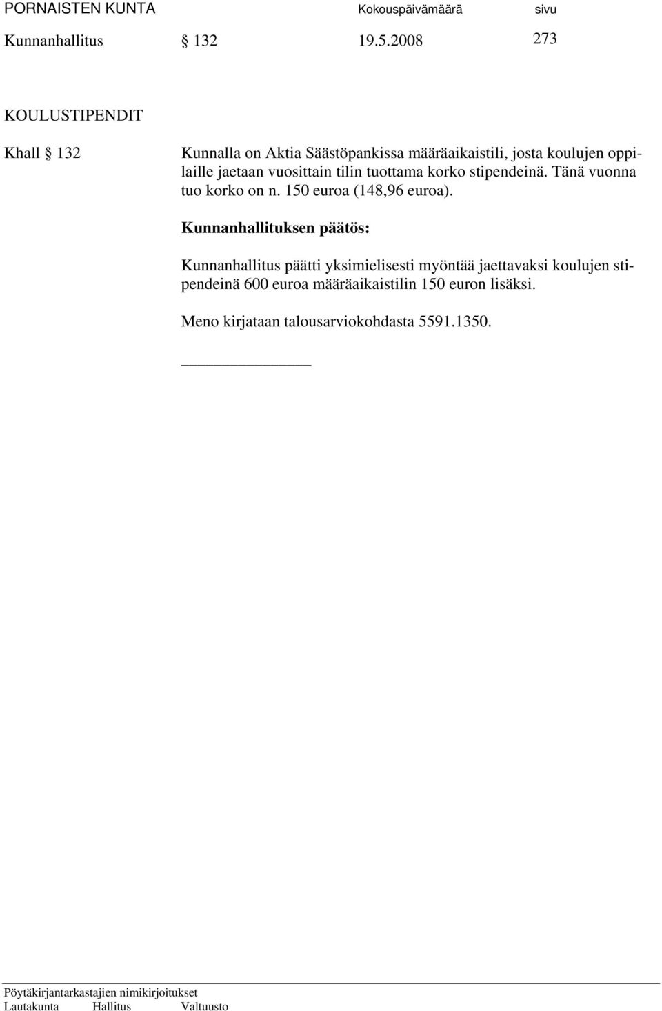 oppilaille jaetaan vuosittain tilin tuottama korko stipendeinä. Tänä vuonna tuo korko on n.